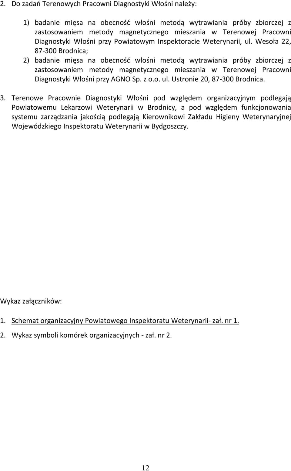 Wesoła 22, 87-300 Brodnica; 2) badanie mięsa na obecność włośni metodą wytrawiania próby zbiorczej z zastosowaniem metody magnetycznego mieszania w Terenowej Pracowni Diagnostyki Włośni przy AGNO Sp.