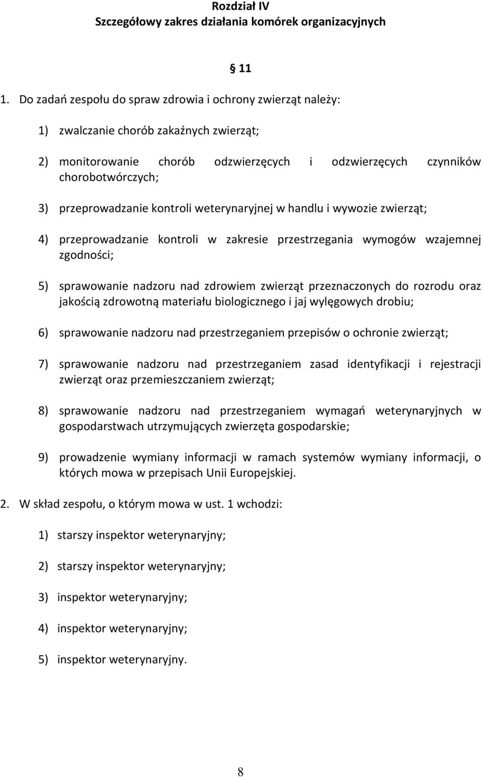 przeprowadzanie kontroli weterynaryjnej w handlu i wywozie zwierząt; 4) przeprowadzanie kontroli w zakresie przestrzegania wymogów wzajemnej zgodności; 5) sprawowanie nadzoru nad zdrowiem zwierząt