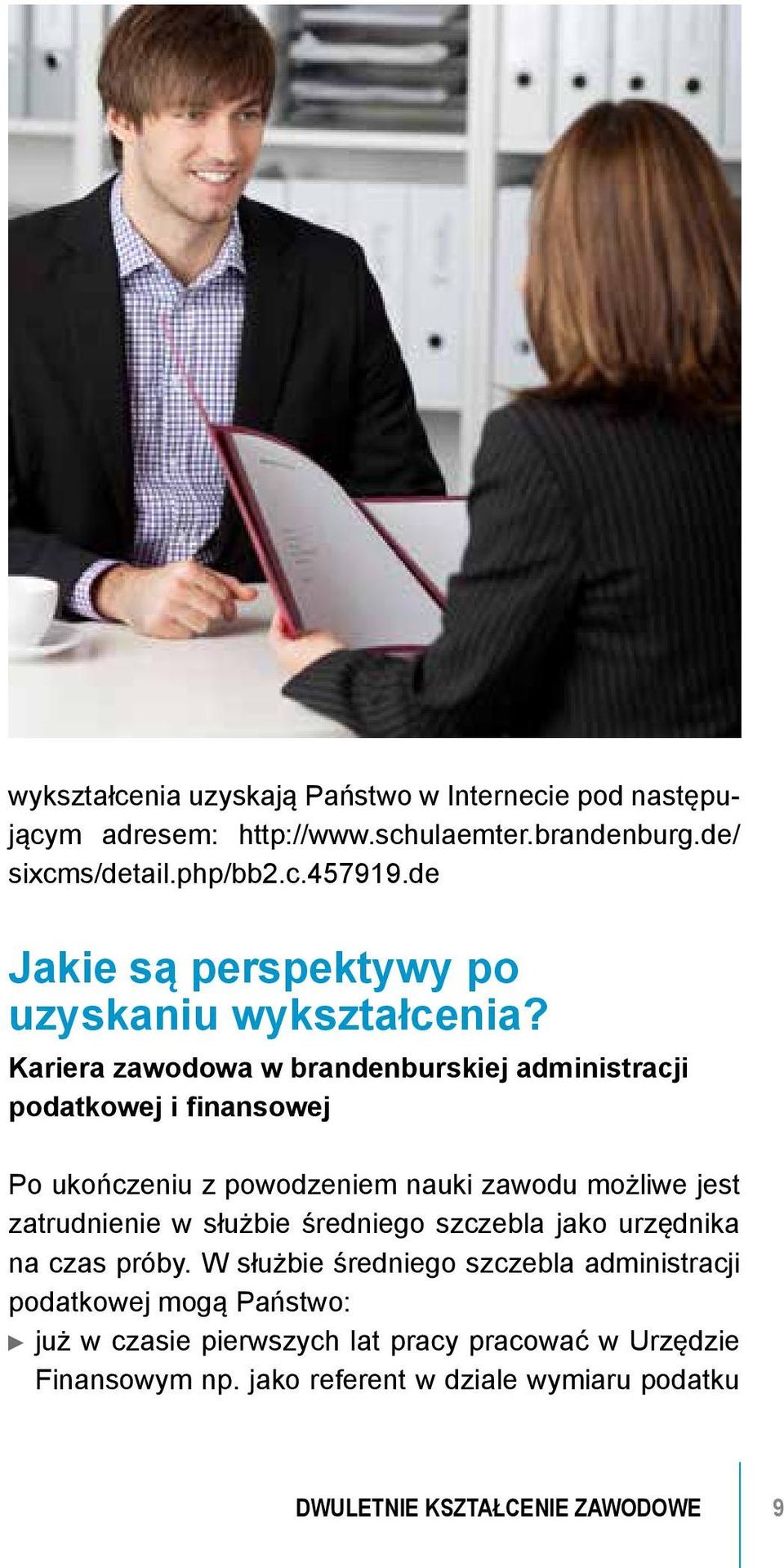 Kariera zawodowa w brandenburskiej administracji podatkowej i finansowej Po ukończeniu z powodzeniem nauki zawodu możliwe jest zatrudnienie w