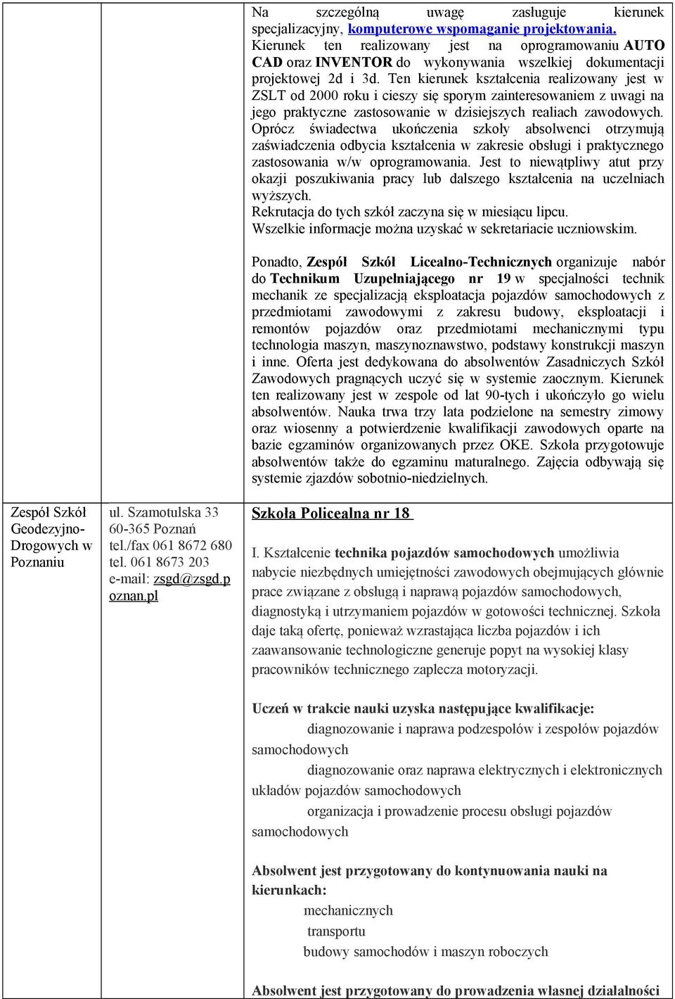 Kierunek ten realizowany jest na oprogramowaniu AUTO CAD oraz INVENTOR do wykonywania wszelkiej dokumentacji projektowej 2d i 3d.