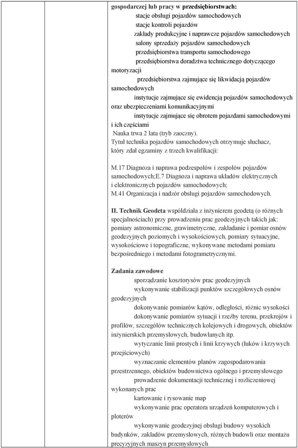 zajmujące się ewidencją pojazdów samochodowych oraz ubezpieczeniami komunikacyjnymi instytucje zajmujące się obrotem pojazdami samochodowymi i ich częściami Nauka trwa 2 lata (tryb zaoczny).