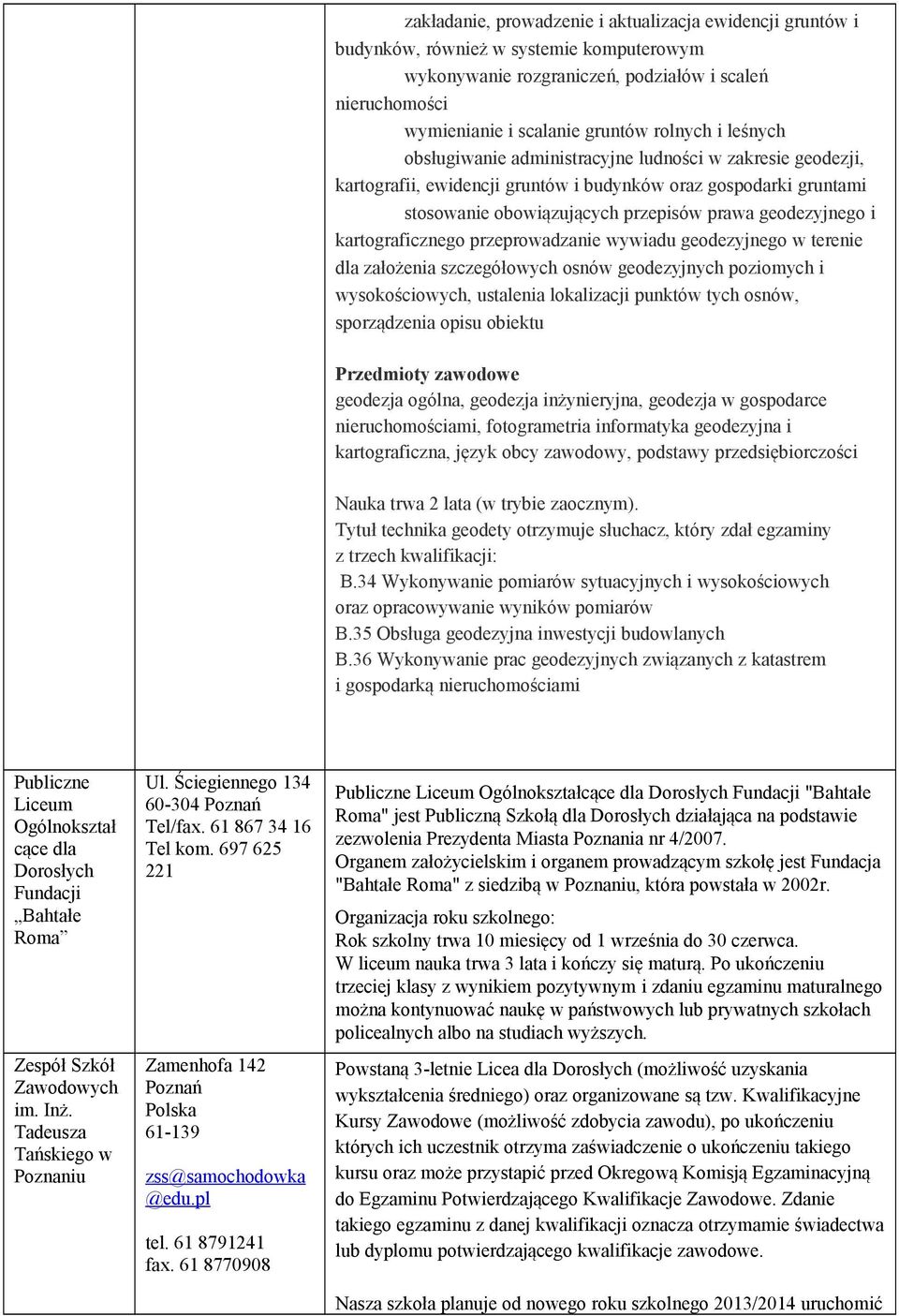 kartograficznego przeprowadzanie wywiadu geodezyjnego w terenie dla założenia szczegółowych osnów geodezyjnych poziomych i wysokościowych, ustalenia lokalizacji punktów tych osnów, sporządzenia opisu