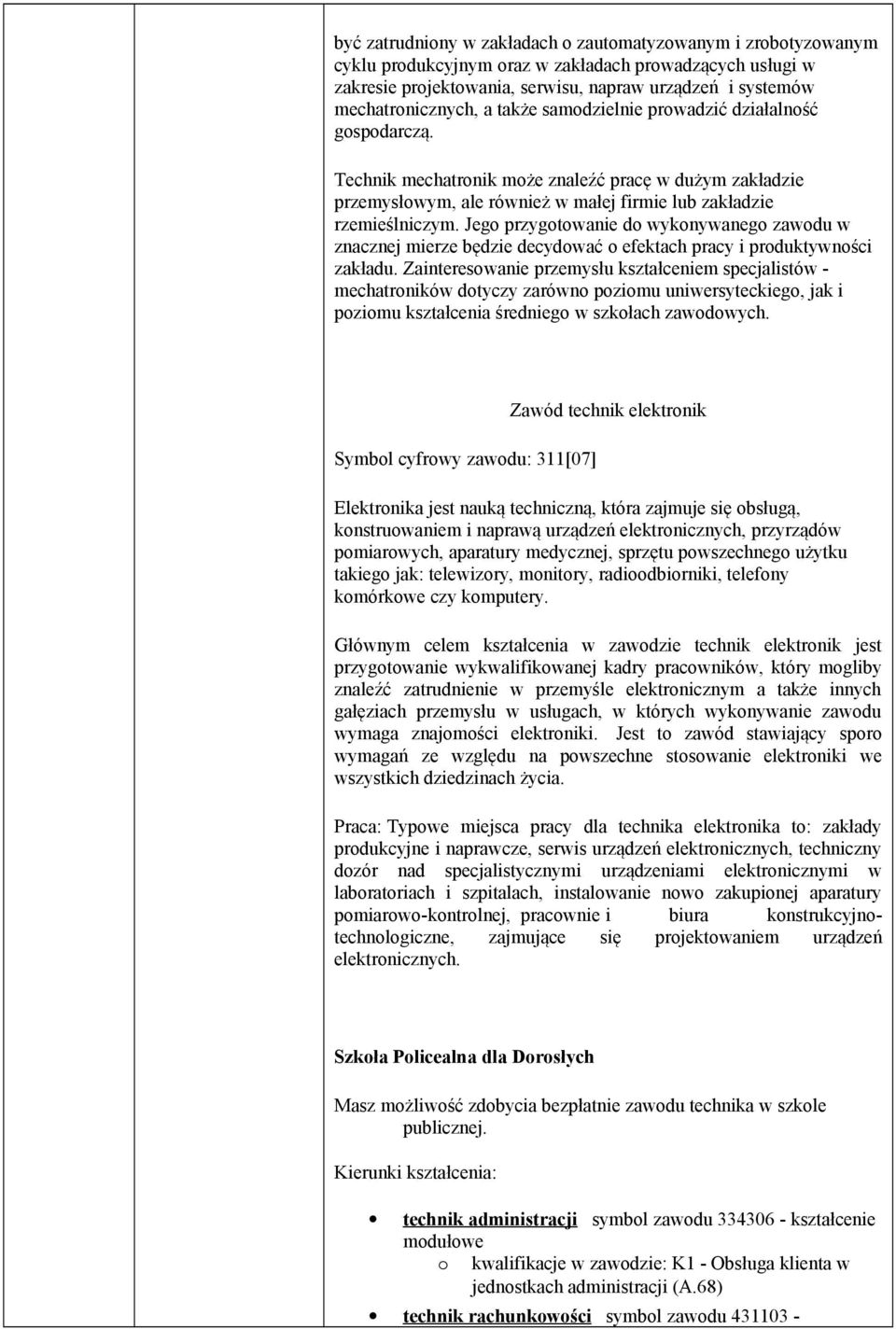 Jego przygotowanie do wykonywanego zawodu w znacznej mierze będzie decydować o efektach pracy i produktywności zakładu.