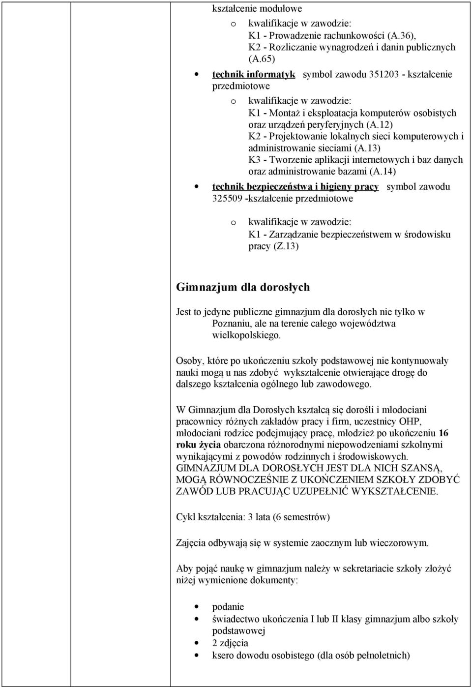 12) K2 - Projektowanie lokalnych sieci komputerowych i administrowanie sieciami (A.13) K3 - Tworzenie aplikacji internetowych i baz danych oraz administrowanie bazami (A.