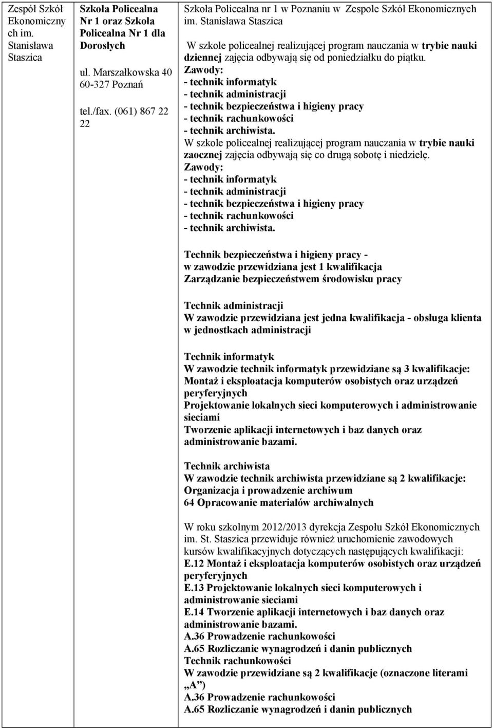 Stanisława Staszica W szkole policealnej realizującej program nauczania w trybie nauki dziennej zajęcia odbywają się od poniedziałku do piątku.