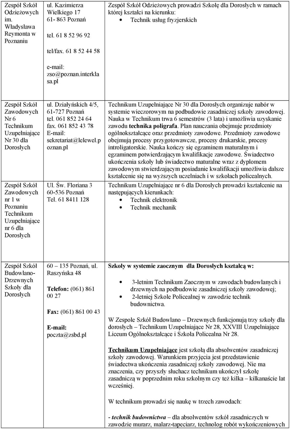 pl Zawodowych Nr 6 Technikum Uzupełniające Nr 30 dla Dorosłych Zawodowych nr 1 w Poznaniu Technikum Uzupełniające nr 6 dla Dorosłych ul. Działyńskich 4/5, 61-727 Poznań tel. 061 852 24 64 fax.