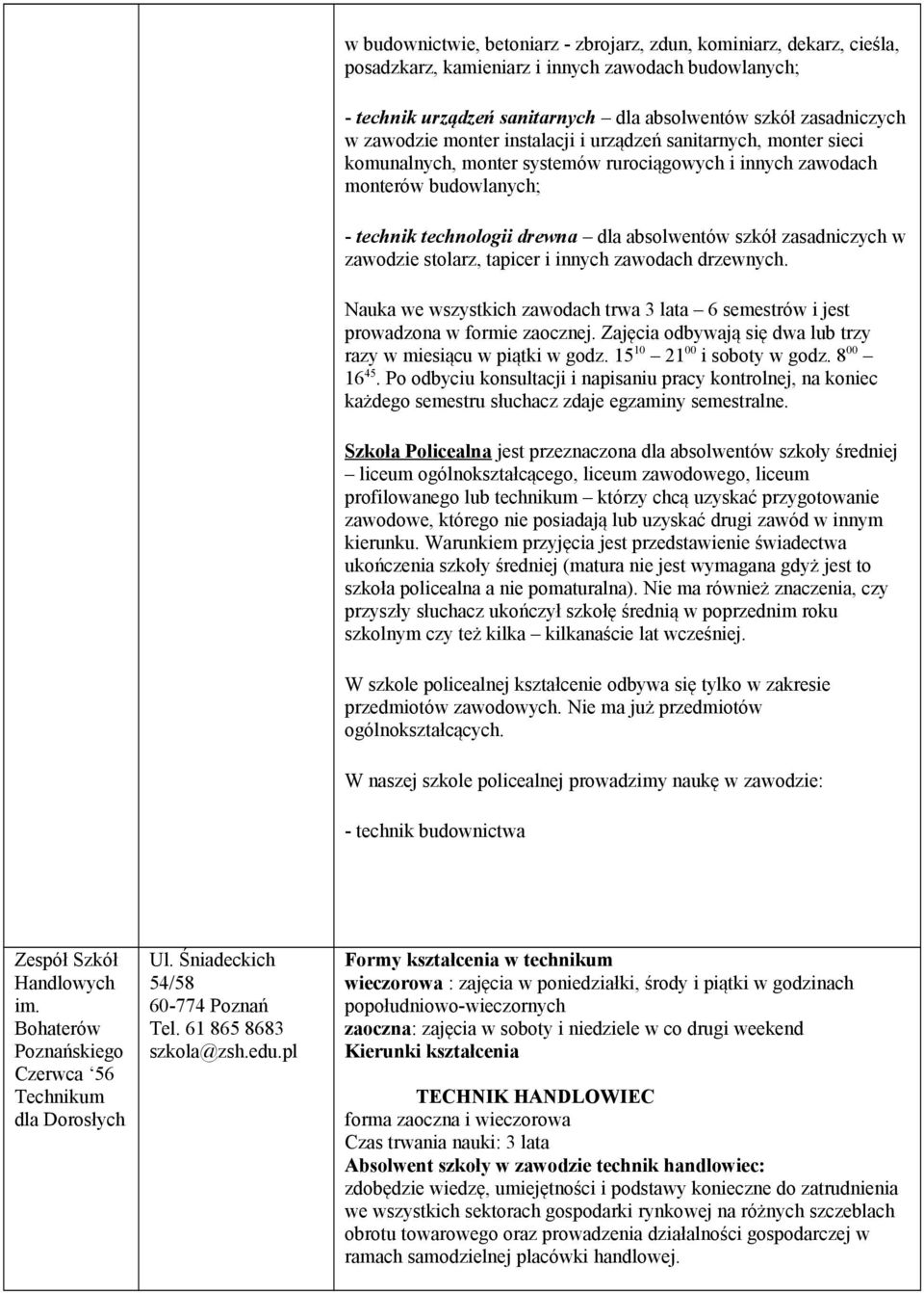 zasadniczych w zawodzie stolarz, tapicer i innych zawodach drzewnych. Nauka we wszystkich zawodach trwa 3 lata 6 semestrów i jest prowadzona w formie zaocznej.