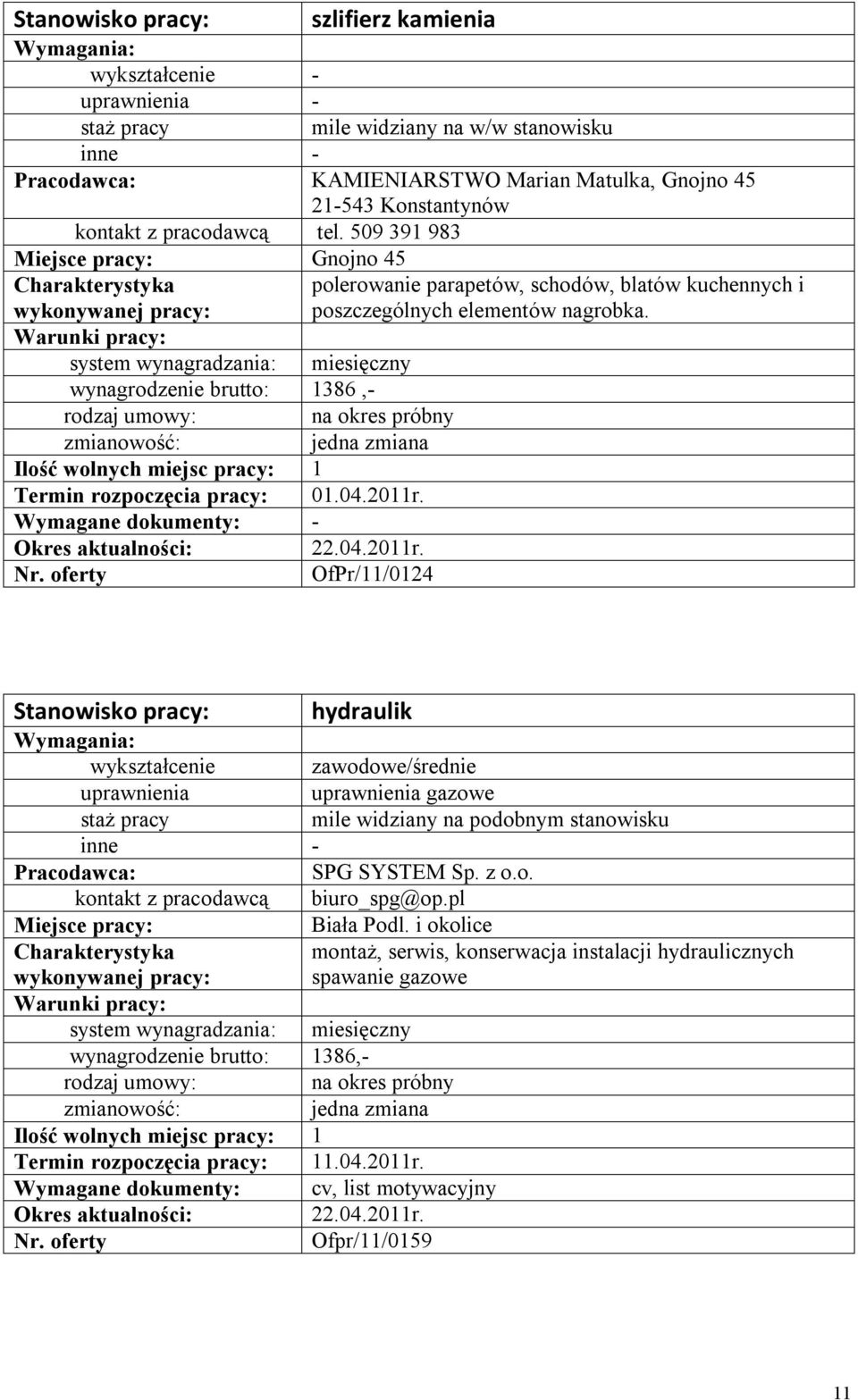 Wymagane dokumenty: - 22.04.2011r. OfPr/11/0124 Stanowisko pracy: hydraulik zawodowe/średnie gazowe mile widziany na podobnym stanowisku SPG SYSTEM Sp. z o.o. kontakt z pracodawcą biuro_spg@op.