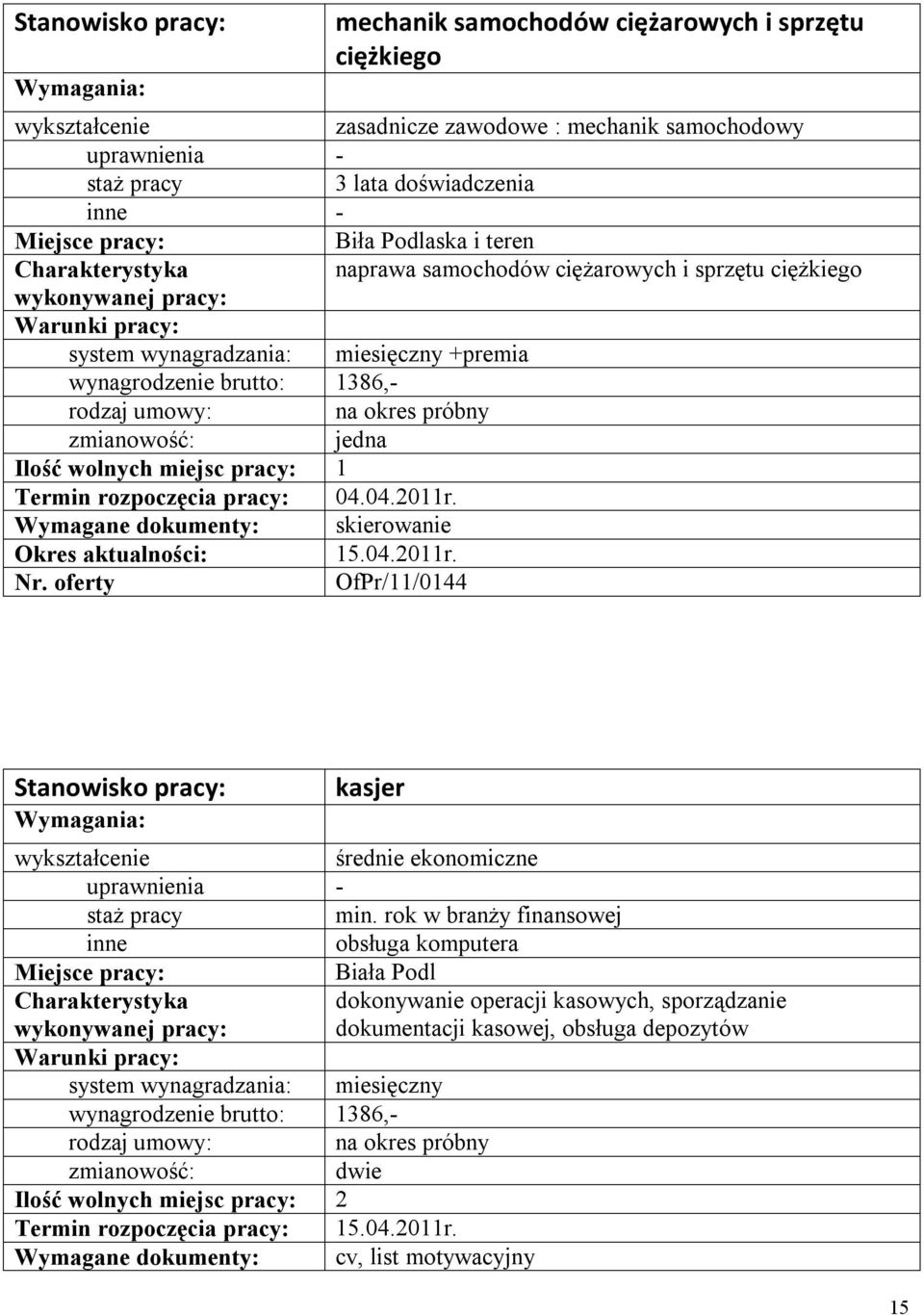 Wymagane dokumenty: skierowanie 15.04.2011r. OfPr/11/0144 Stanowisko pracy: kasjer średnie ekonomiczne min.