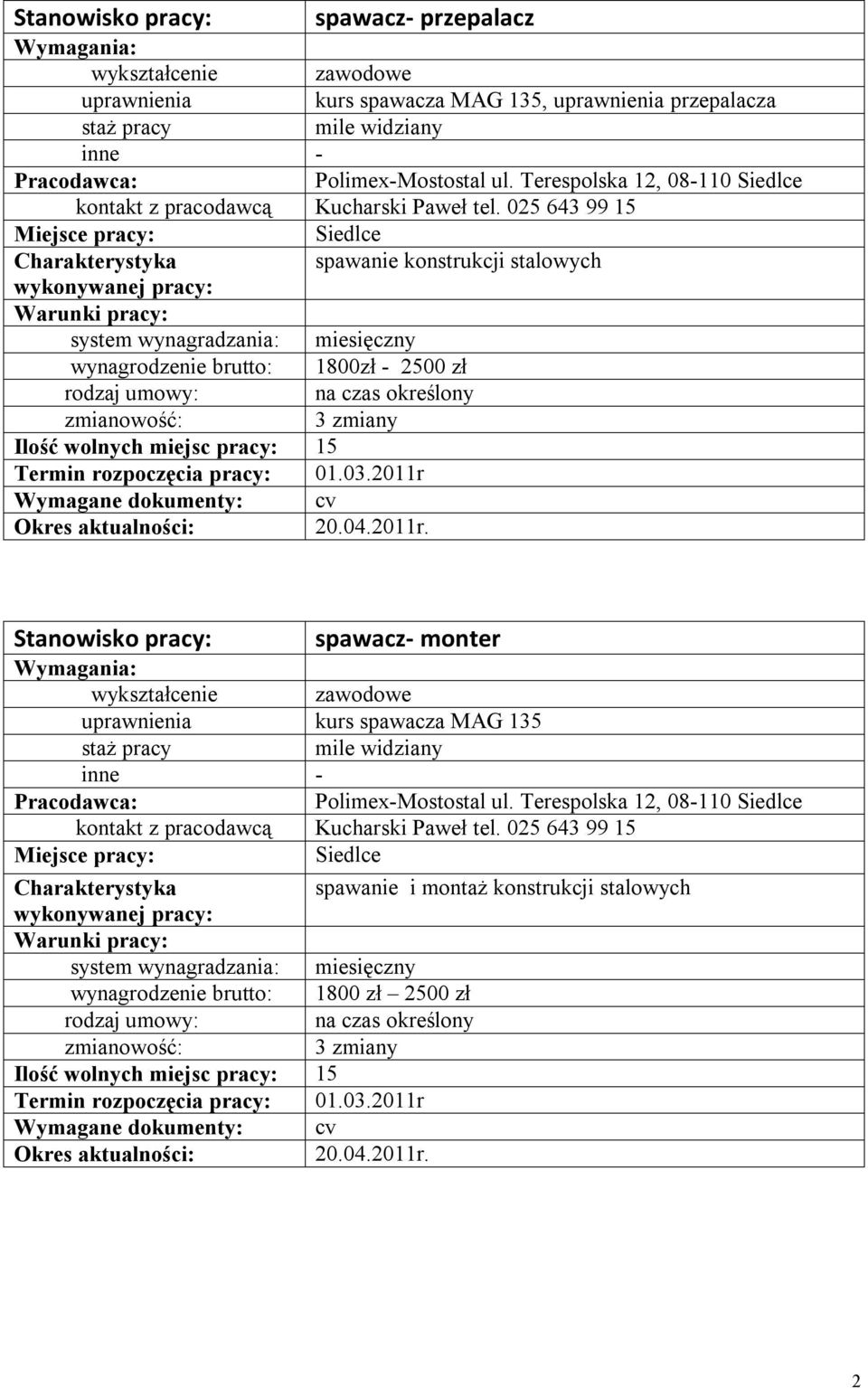 025 643 99 15 Siedlce spawanie konstrukcji stalowych wynagrodzenie brutto: 1800zł - 2500 zł 3 zmiany 5 Termin rozpoczęcia pracy: 01.03.2011r 