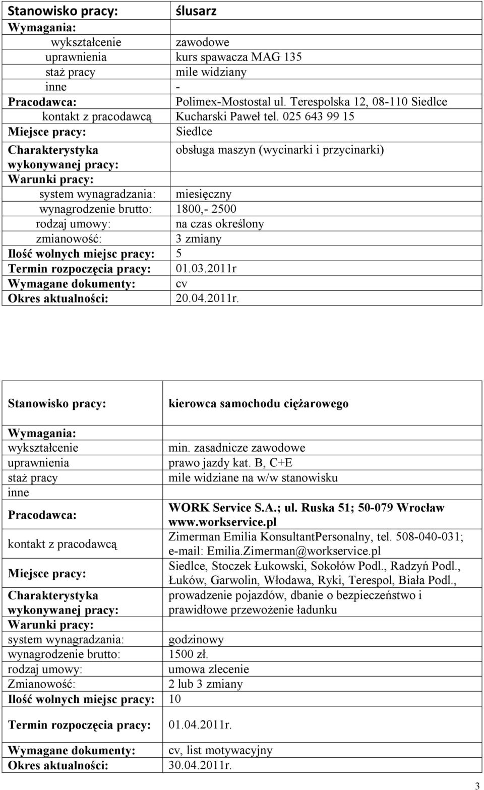 04.2011r. Stanowisko pracy: kierowca samochodu ciężarowego min. zasadnicze zawodowe prawo jazdy kat. B, C+E mile widziane na w/w stanowisku WORK Service S.A.; ul. Ruska 51; 50-079 Wrocław www.