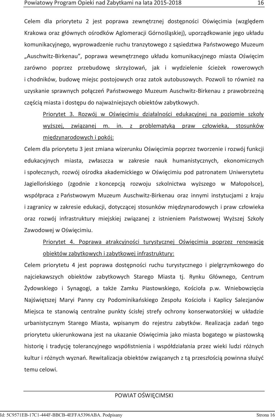 poprzez przebudowę skrzyżowań, jak i wydzielenie ścieżek rowerowych i chodników, budowę miejsc postojowych oraz zatok autobusowych.