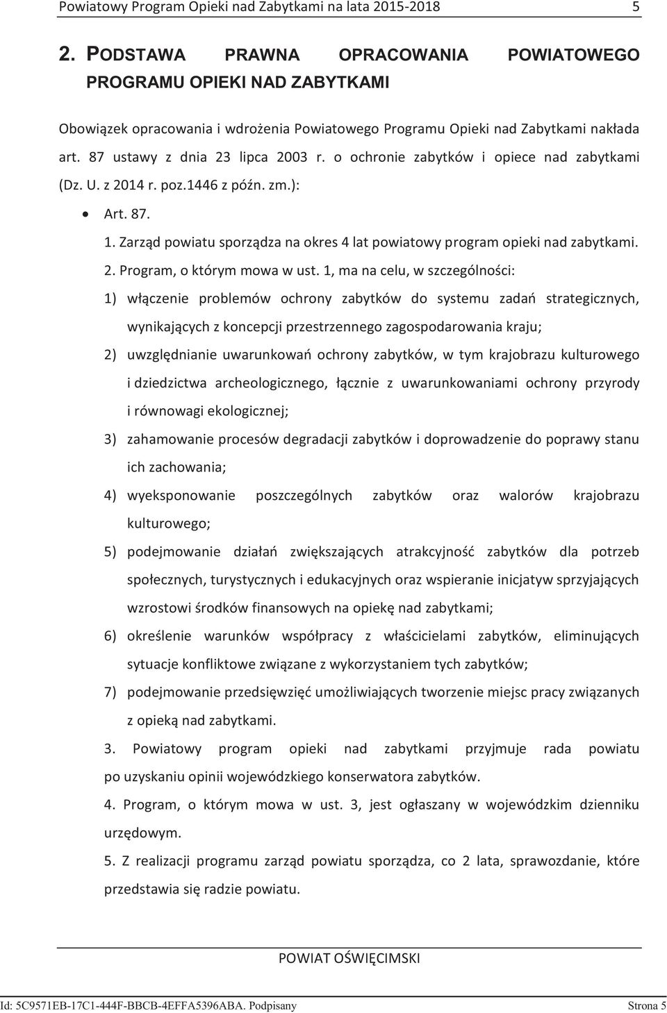 o ochronie zabytków i opiece nad zabytkami (Dz. U. z 2014 r. poz.1446 z późn. zm.): Art. 87. 1. Zarząd powiatu sporządza na okres 4 lat powiatowy program opieki nad zabytkami. 2. Program, o którym mowa w ust.