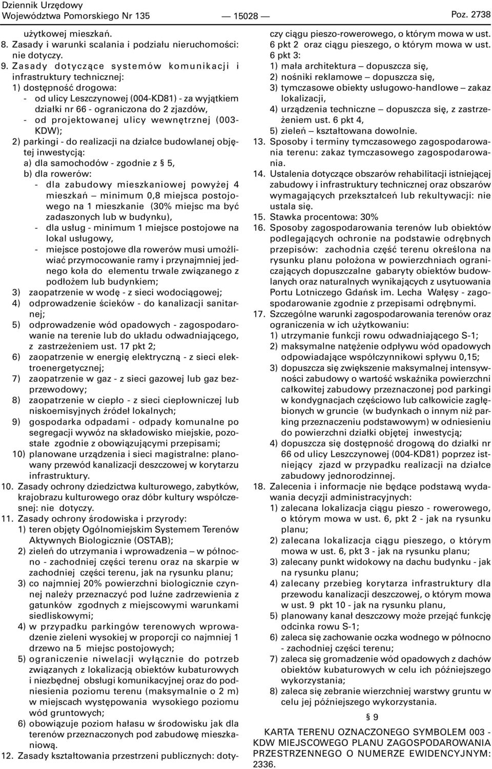 projektowanej ulicy wewnętrznej (003- KDW); 2) parkingi - do realizacji na działce budowlanej objętej inwestycją: a) dla samochodów - zgodnie z 5, b) dla rowerów: - dla zabudowy mieszkaniowej powyżej