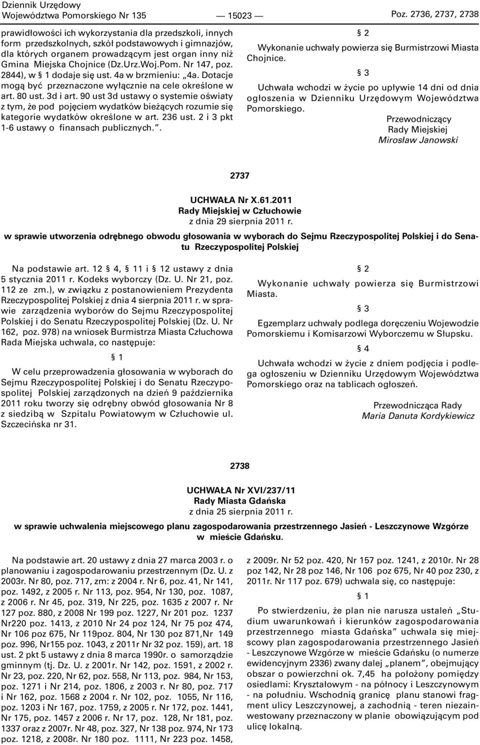 Chojnice (Dz.Urz.Woj.Pom. Nr 147, poz. 2844), w 1 dodaje się ust. 4a w brzmieniu: 4a. Dotacje mogą być przeznaczone wyłącznie na cele określone w art. 80 ust. 3d i art.