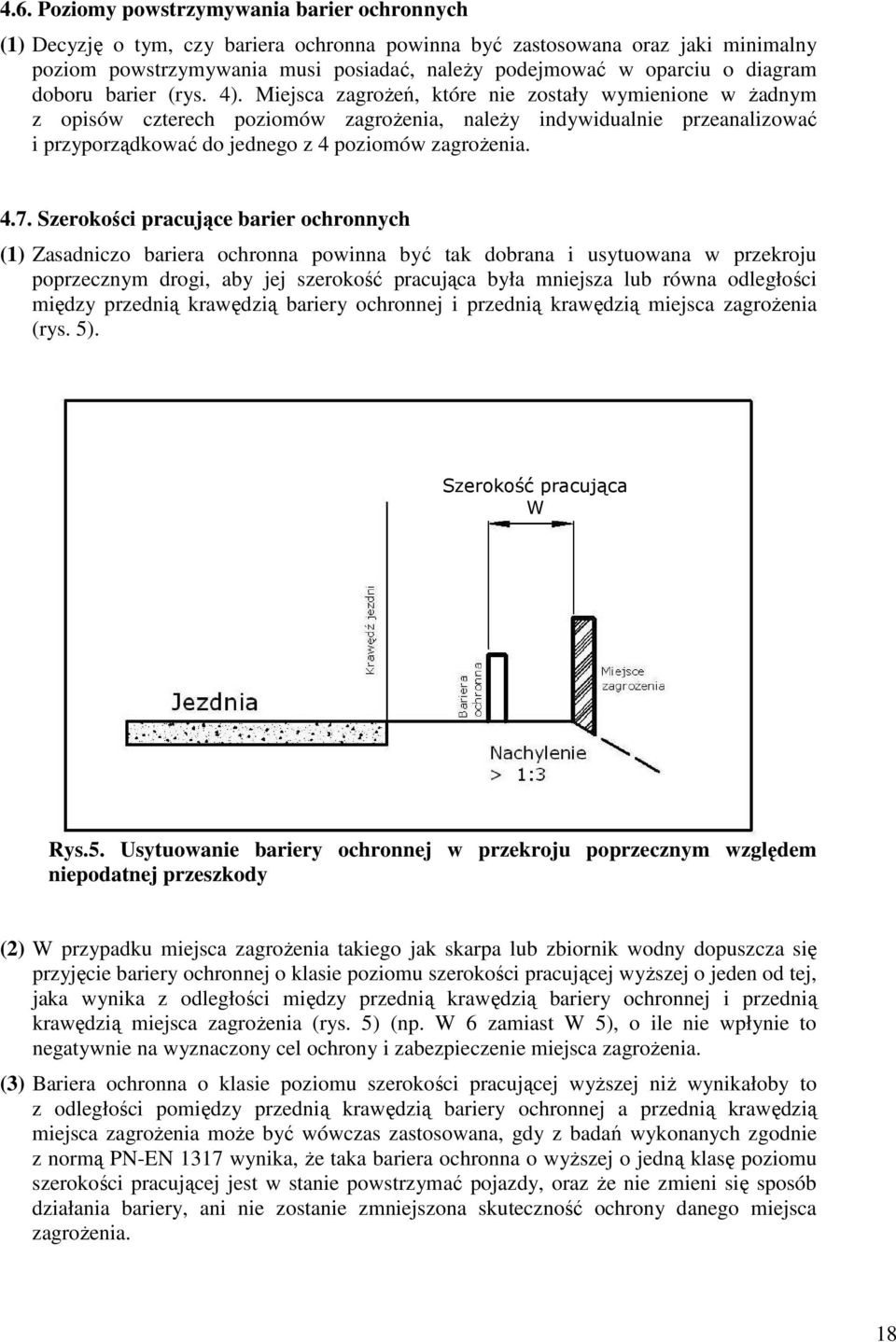 Miejsca zagroŝeń, które nie zostały wymienione w Ŝadnym z opisów czterech poziomów zagroŝenia, naleŝy indywidualnie przeanalizować i przyporządkować do jednego z 4 poziomów zagroŝenia. 4.7.