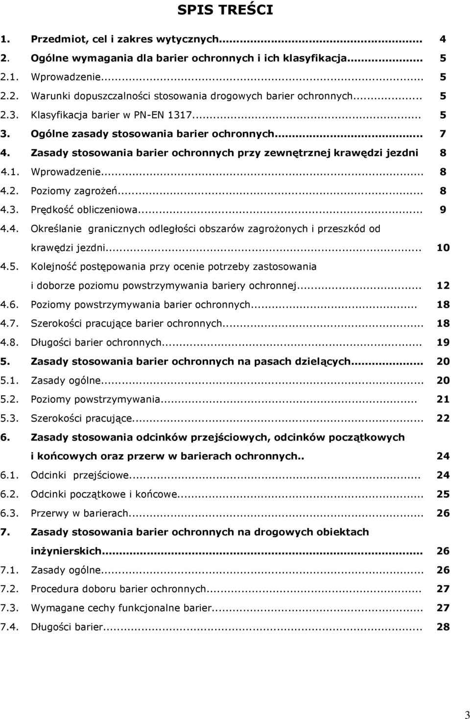 .. 8 4.3. Prędkość obliczeniowa... 9 4.4. Określanie granicznych odległości obszarów zagroŝonych i przeszkód od krawędzi jezdni... 10 4.5.