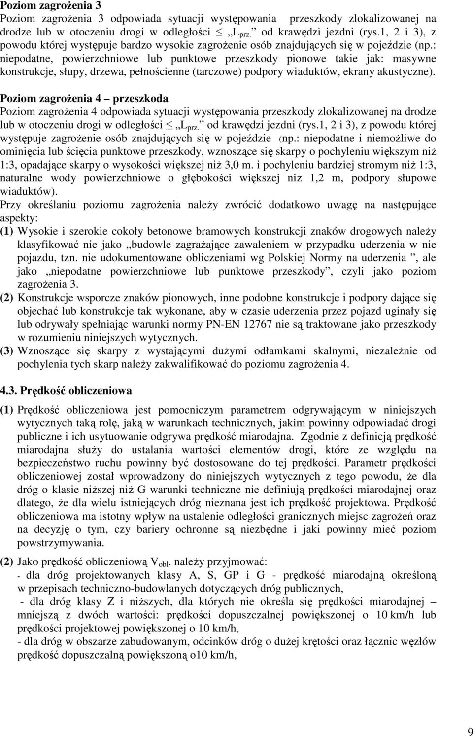 : niepodatne, powierzchniowe lub punktowe przeszkody pionowe takie jak: masywne konstrukcje, słupy, drzewa, pełnościenne (tarczowe) podpory wiaduktów, ekrany akustyczne).