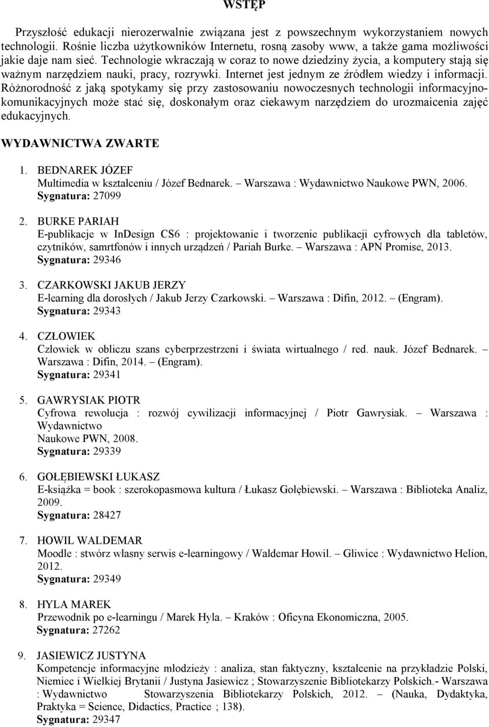 Technologie wkraczają w coraz to nowe dziedziny życia, a komputery stają się ważnym narzędziem nauki, pracy, rozrywki. Internet jest jednym ze źródłem wiedzy i informacji.