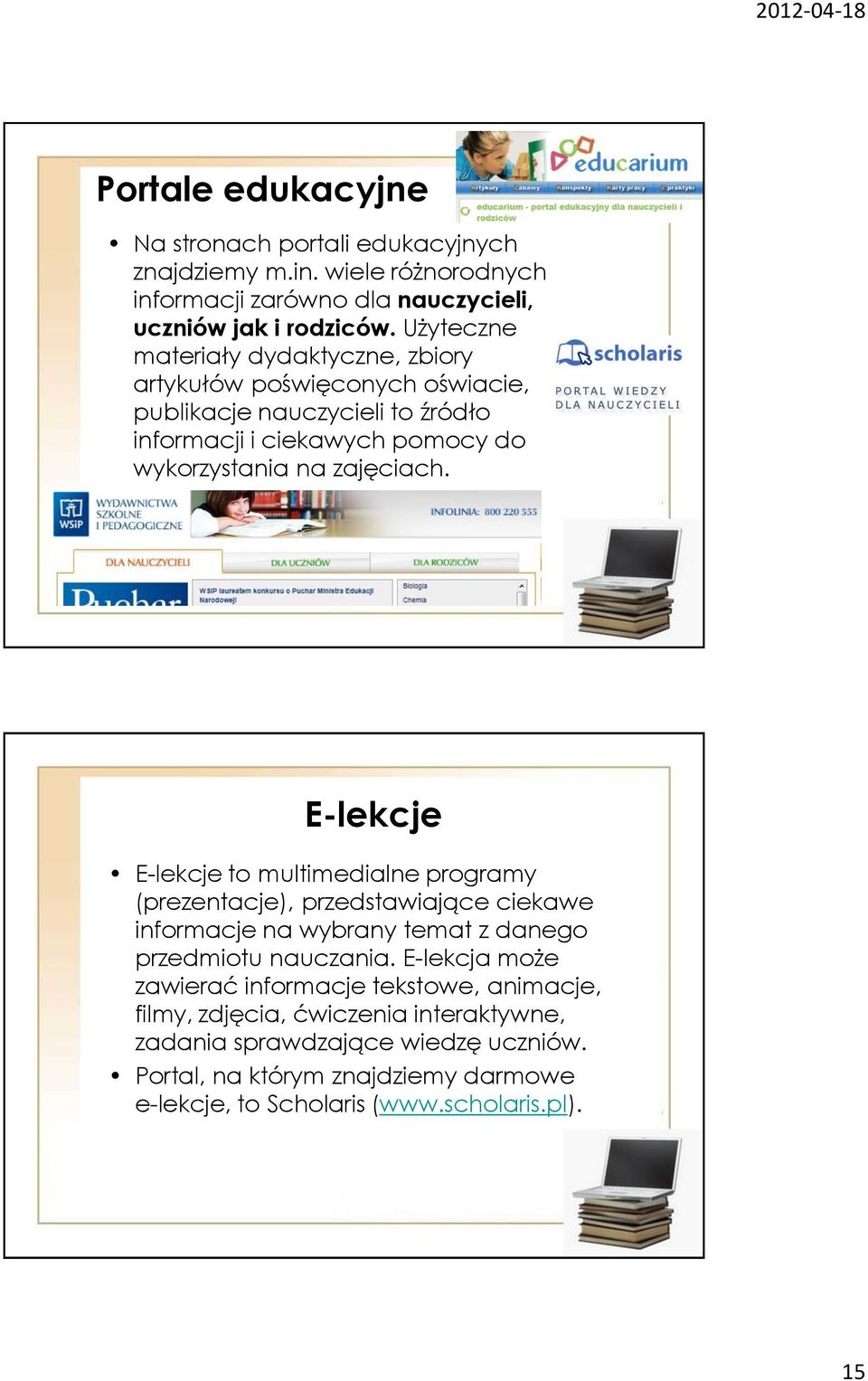 E-lekcje E-lekcje to multimedialne programy (prezentacje), przedstawiające ciekawe informacje na wybrany temat z danego przedmiotu nauczania.