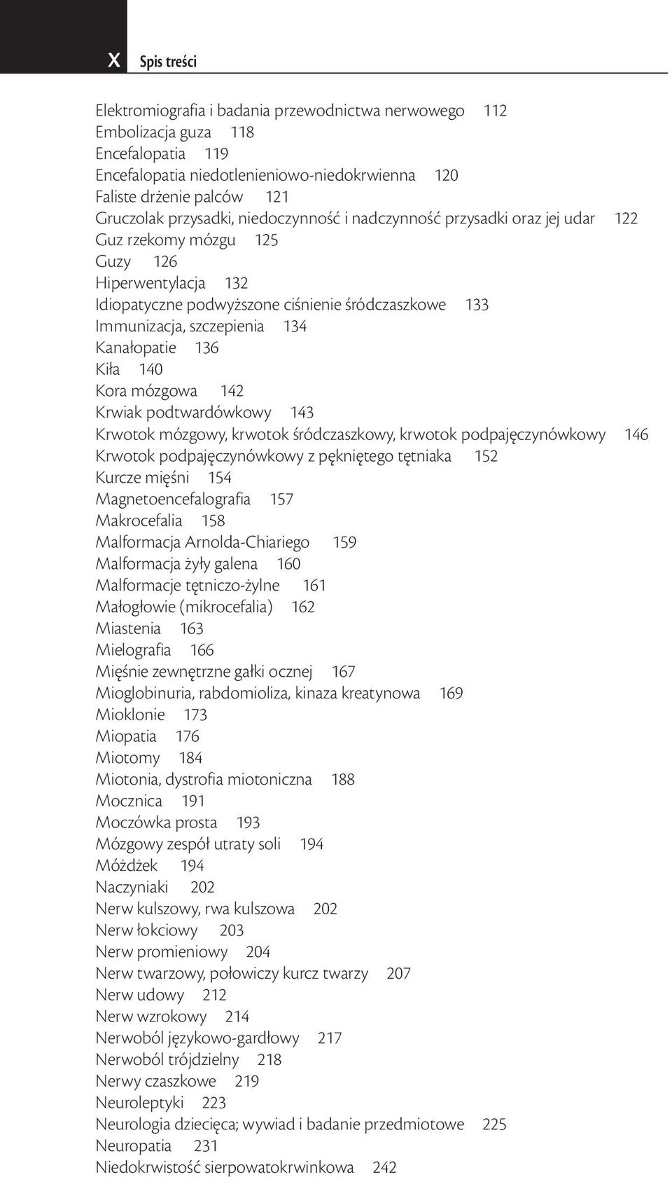 Kanałopatie 136 Kiła 140 Kora mózgowa 142 Krwiak podtwardówkowy 143 Krwotok mózgowy, krwotok śródczaszkowy, krwotok podpajęczynówkowy 146 Krwotok podpajęczynówkowy z pękniętego tętniaka 152 Kurcze