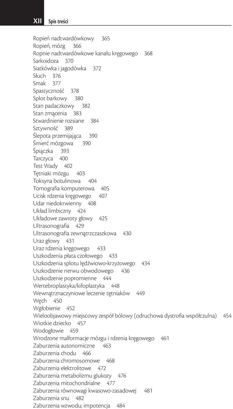 Tomografia komputerowa 405 Ucisk rdzenia kręgowego 407 Udar niedokrwienny 408 Układ limbiczny 424 Układowe zawroty głowy 425 Ultrasonografia 429 Ultrasonografia zewnątrzczaszkowa 430 Uraz głowy 431