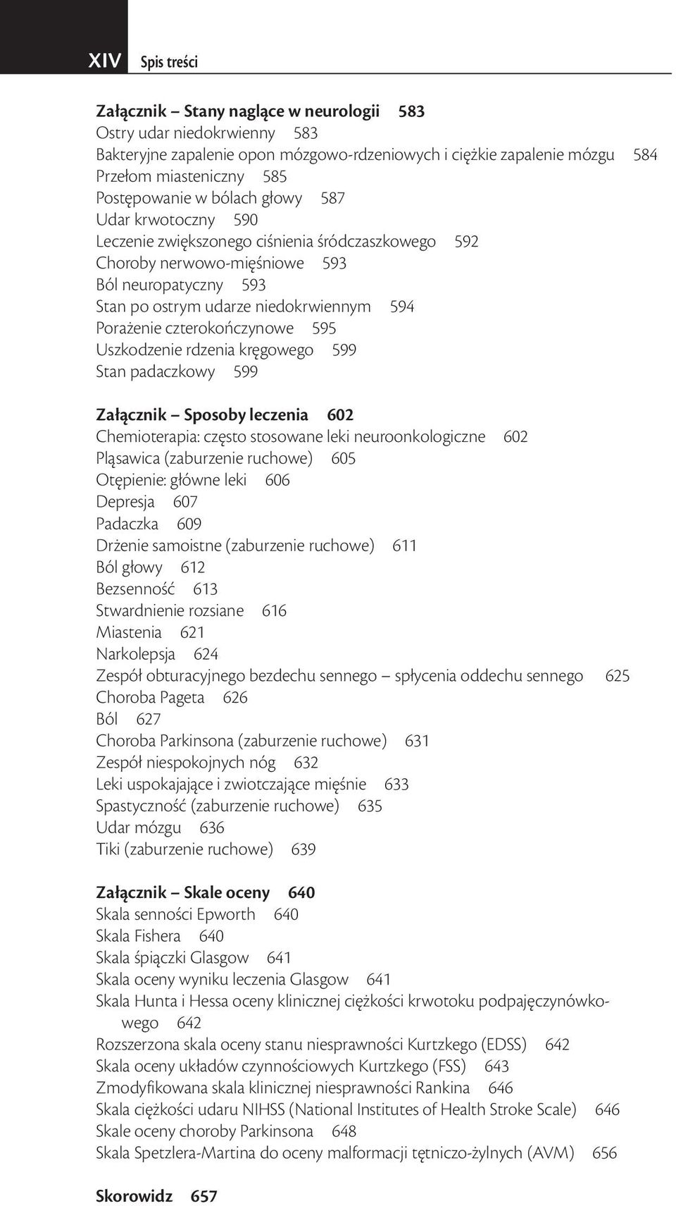 czterokończynowe 595 Uszkodzenie rdzenia kręgowego 599 Stan padaczkowy 599 Załącznik Sposoby leczenia 602 Chemioterapia: często stosowane leki neuroonkologiczne 602 Pląsawica (zaburzenie ruchowe) 605