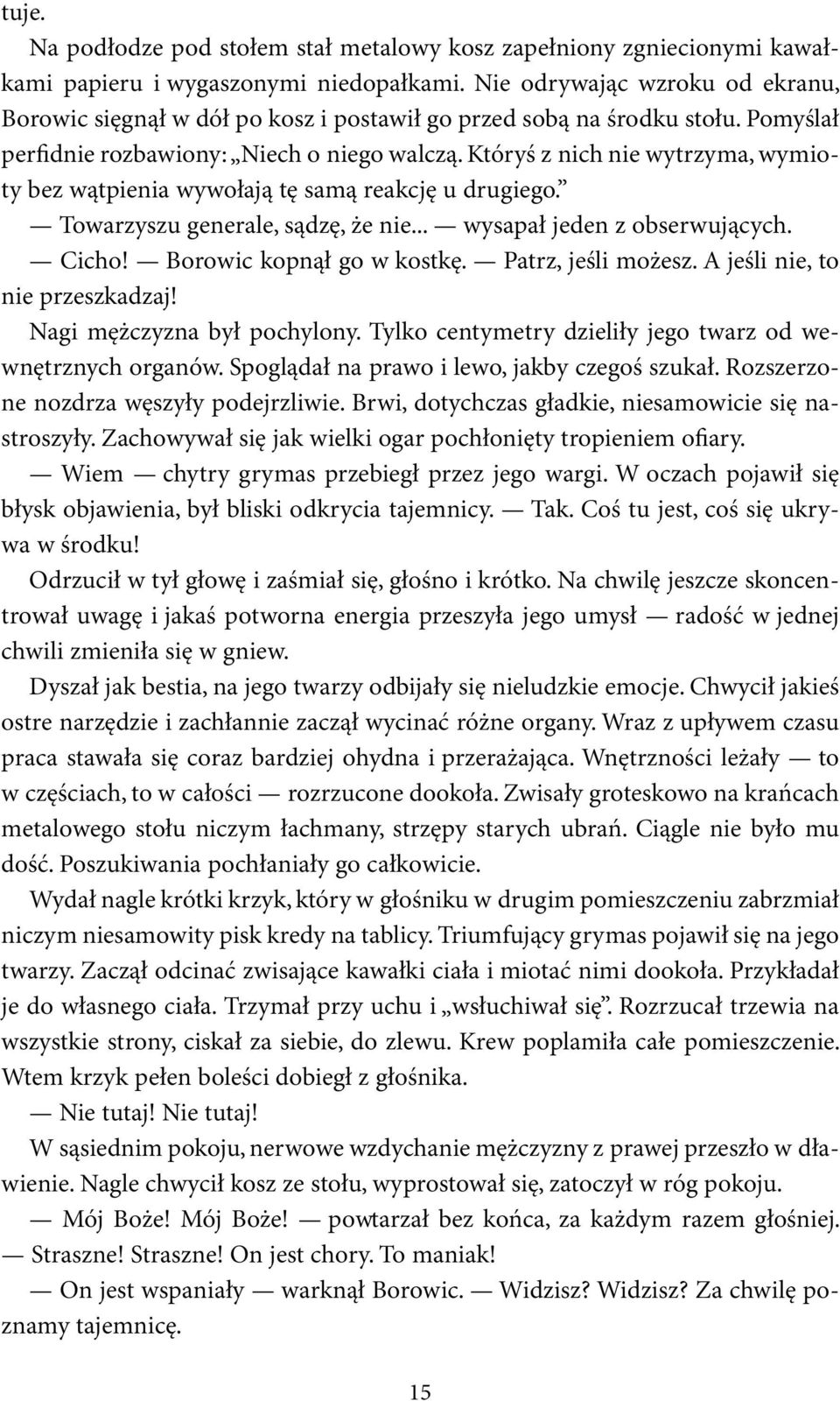 Któryś z nich nie wytrzyma, wymioty bez wątpienia wywołają tę samą reakcję u drugiego. Towarzyszu generale, sądzę, że nie... wysapał jeden z obserwujących. Cicho! Borowic kopnął go w kostkę.