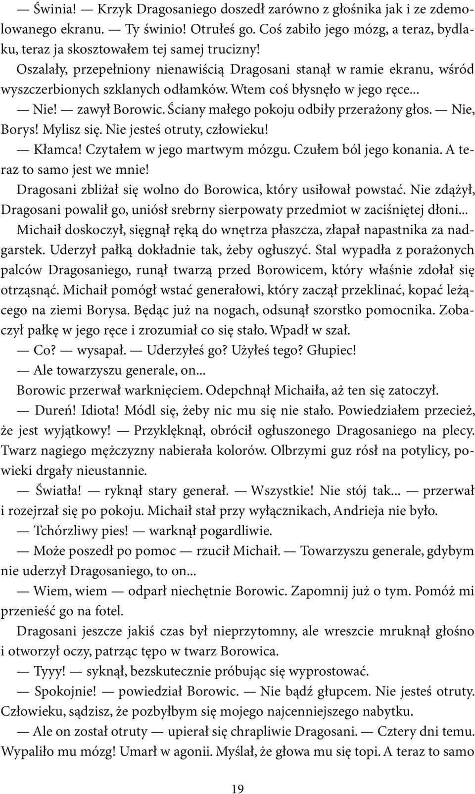 Ściany małego pokoju odbiły przerażony głos. Nie, Borys! Mylisz się. Nie jesteś otruty, człowieku! Kłamca! Czytałem w jego martwym mózgu. Czułem ból jego konania. A teraz to samo jest we mnie!