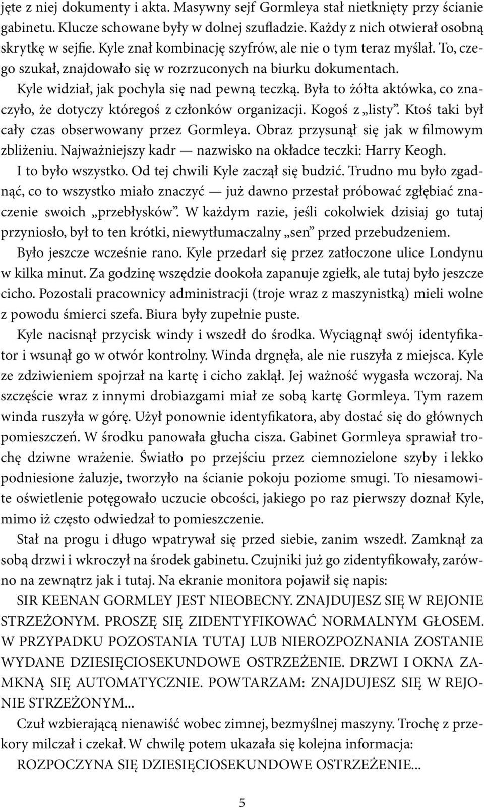 Była to żółta aktówka, co znaczyło, że dotyczy któregoś z członków organizacji. Kogoś z listy. Ktoś taki był cały czas obserwowany przez Gormleya. Obraz przysunął się jak w filmowym zbliżeniu.