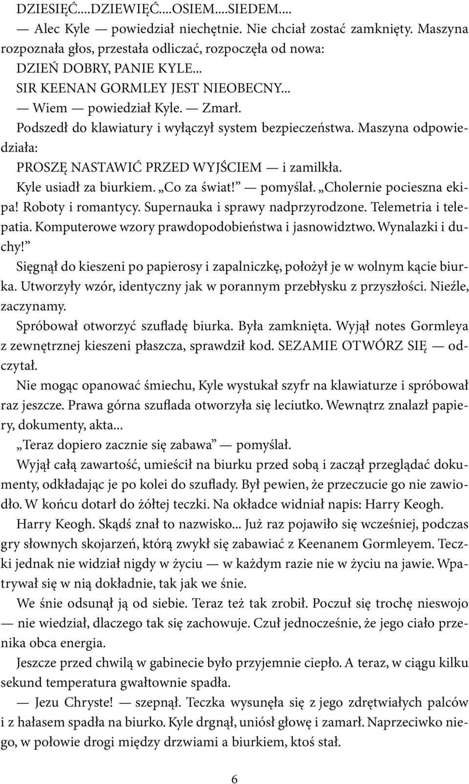 Kyle usiadł za biurkiem. Co za świat! pomyślał. Cholernie pocieszna ekipa! Roboty i romantycy. Supernauka i sprawy nadprzyrodzone. Telemetria i telepatia.