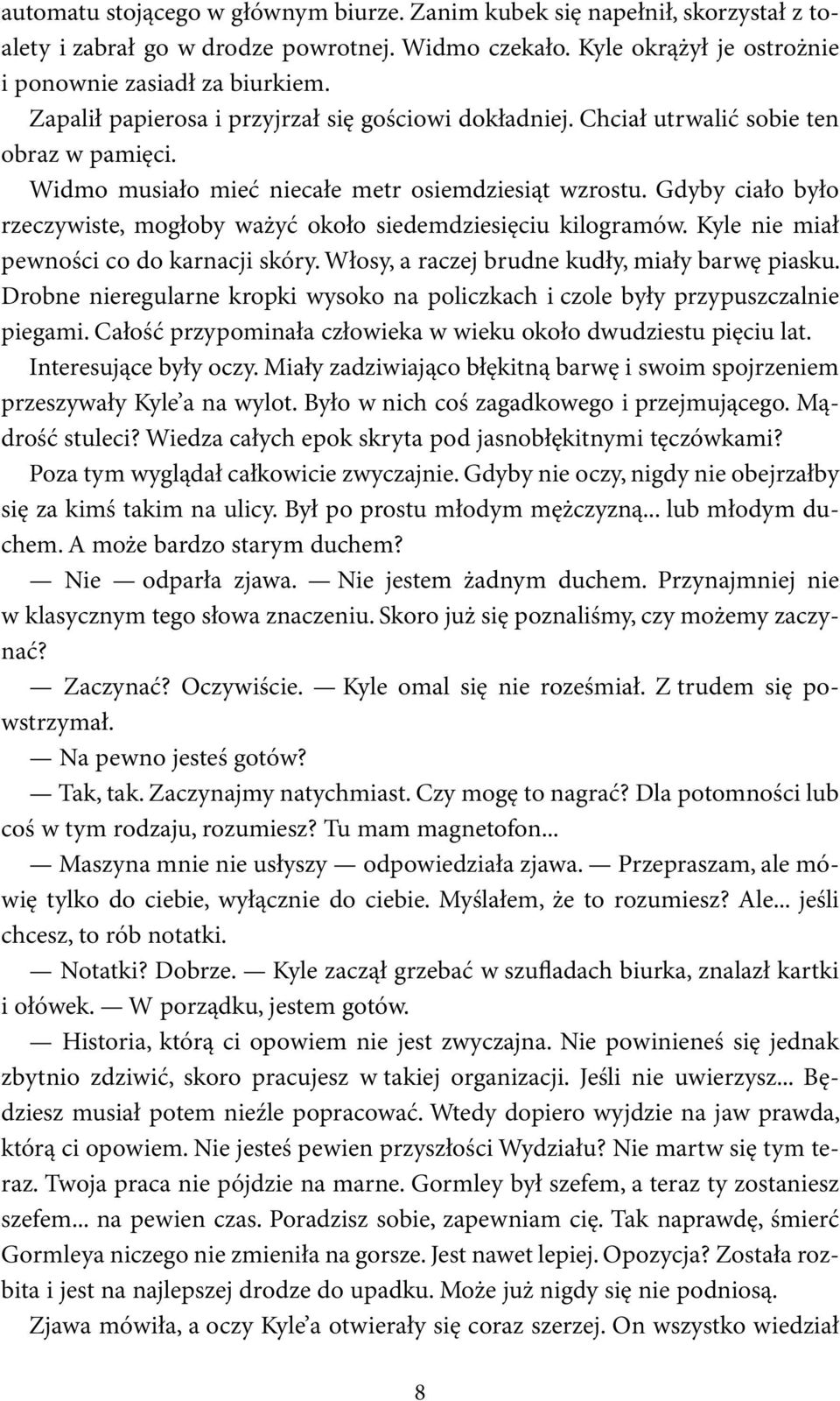 Gdyby ciało było rzeczywiste, mogłoby ważyć około siedemdziesięciu kilogramów. Kyle nie miał pewności co do karnacji skóry. Włosy, a raczej brudne kudły, miały barwę piasku.