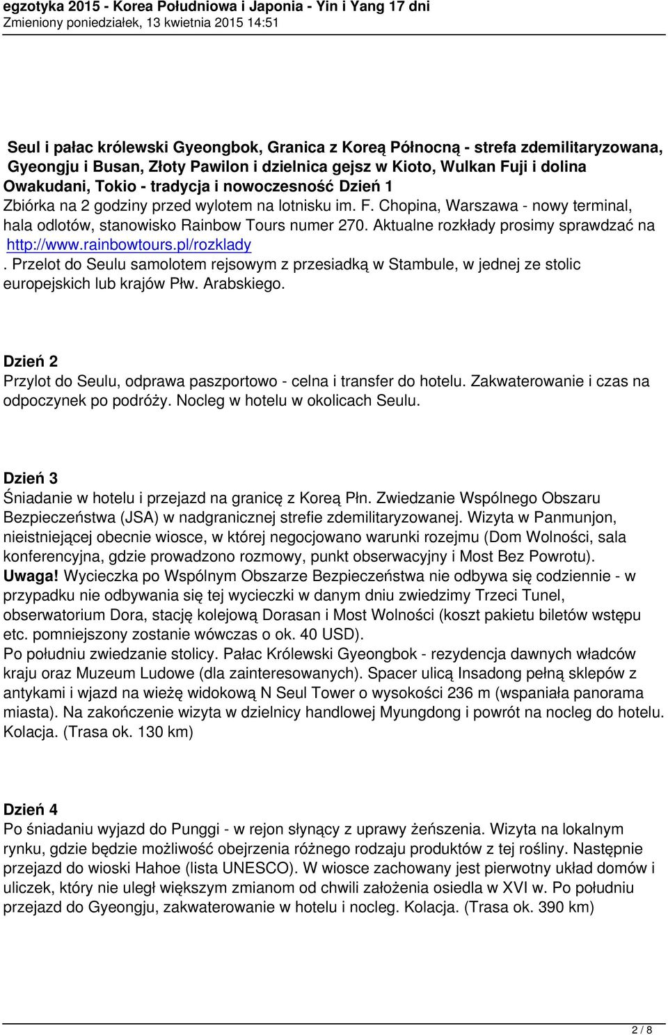 Aktualne rozkłady prosimy sprawdzać na http://www.rainbowtours.pl/rozklady. Przelot do Seulu samolotem rejsowym z przesiadką w Stambule, w jednej ze stolic europejskich lub krajów Płw. Arabskiego.