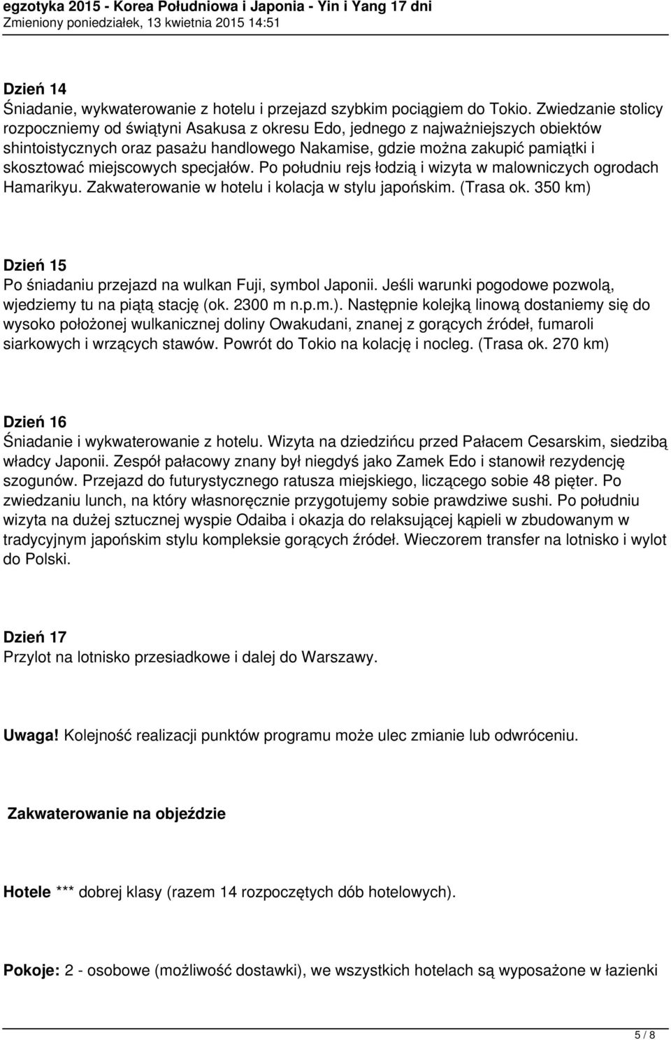 miejscowych specjałów. Po południu rejs łodzią i wizyta w malowniczych ogrodach Hamarikyu. Zakwaterowanie w hotelu i kolacja w stylu japońskim. (Trasa ok.