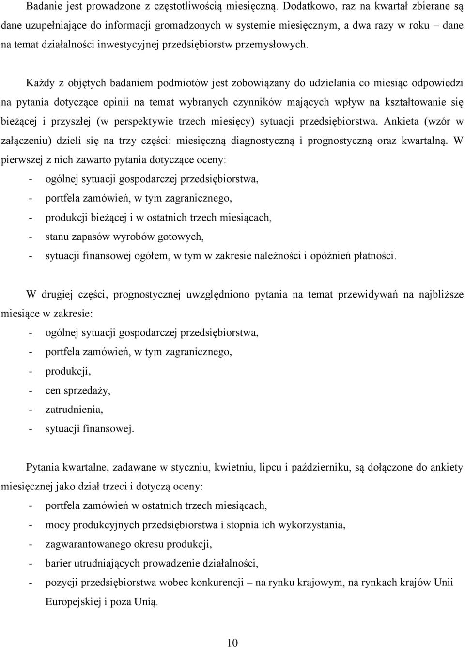 Każdy z objętych badaniem podmiotów jest zobowiązany do udzielania co miesiąc odpowiedzi na pytania dotyczące opinii na temat wybranych czynników mających wpływ na kształtowanie się bieżącej i