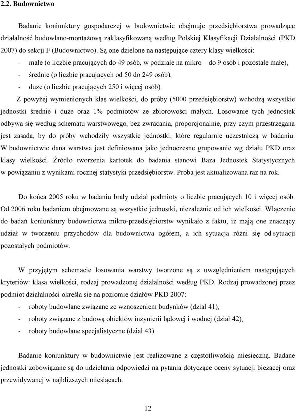 Są one dzielone na następujące cztery klasy wielkości: - małe (o liczbie pracujących do 49 osób, w podziale na mikro do 9 osób i pozostałe małe), - średnie (o liczbie pracujących od 50 do 249 osób),