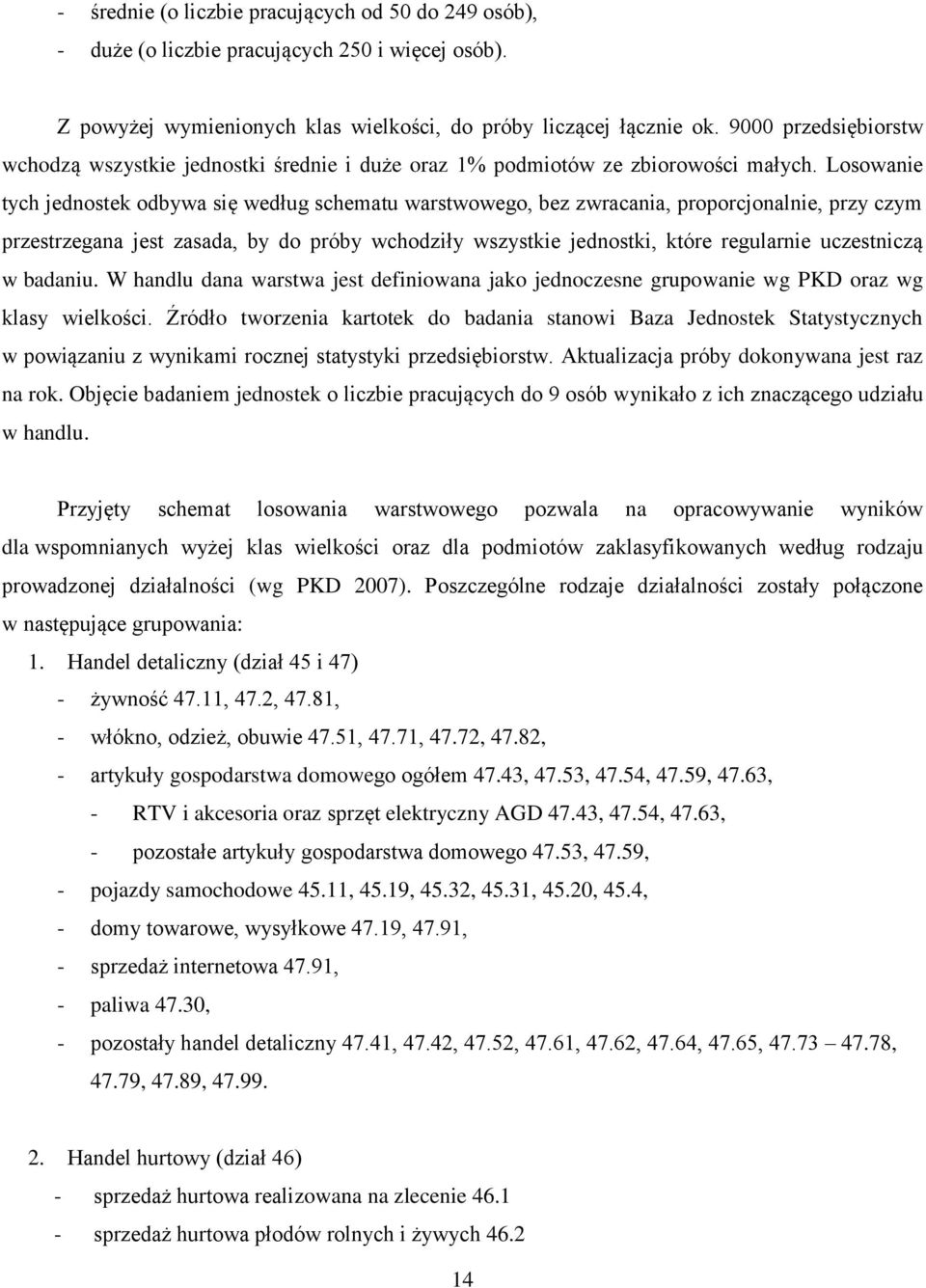 Losowanie tych jednostek odbywa się według schematu warstwowego, bez zwracania, proporcjonalnie, przy czym przestrzegana jest zasada, by do próby wchodziły wszystkie jednostki, które regularnie