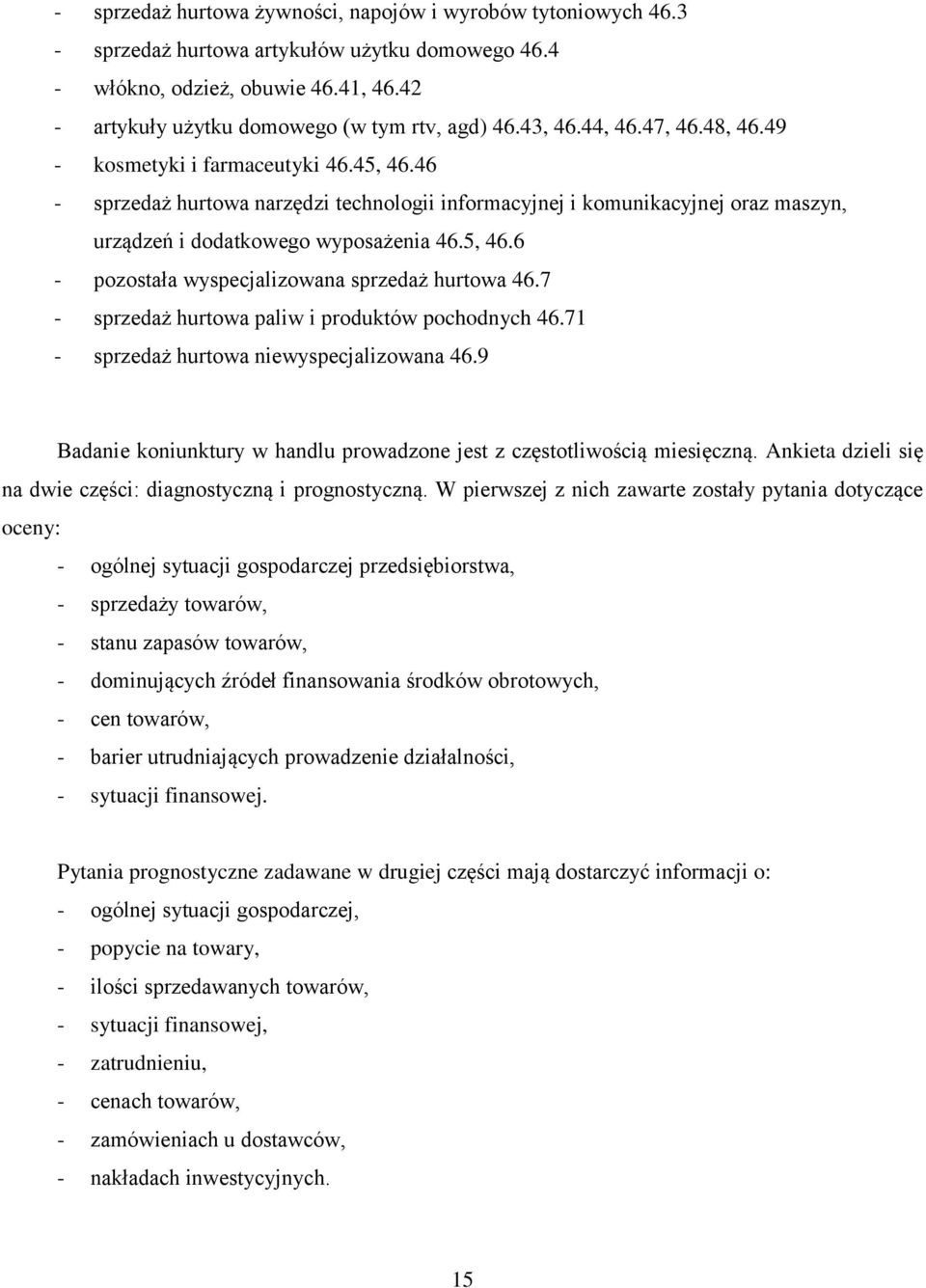 7 - sprzedaż hurtowa paliw i produktów pochodnych 46.71 - sprzedaż hurtowa niewyspecjalizowana 46.9 Badanie koniunktury w handlu prowadzone jest z częstotliwością miesięczną.