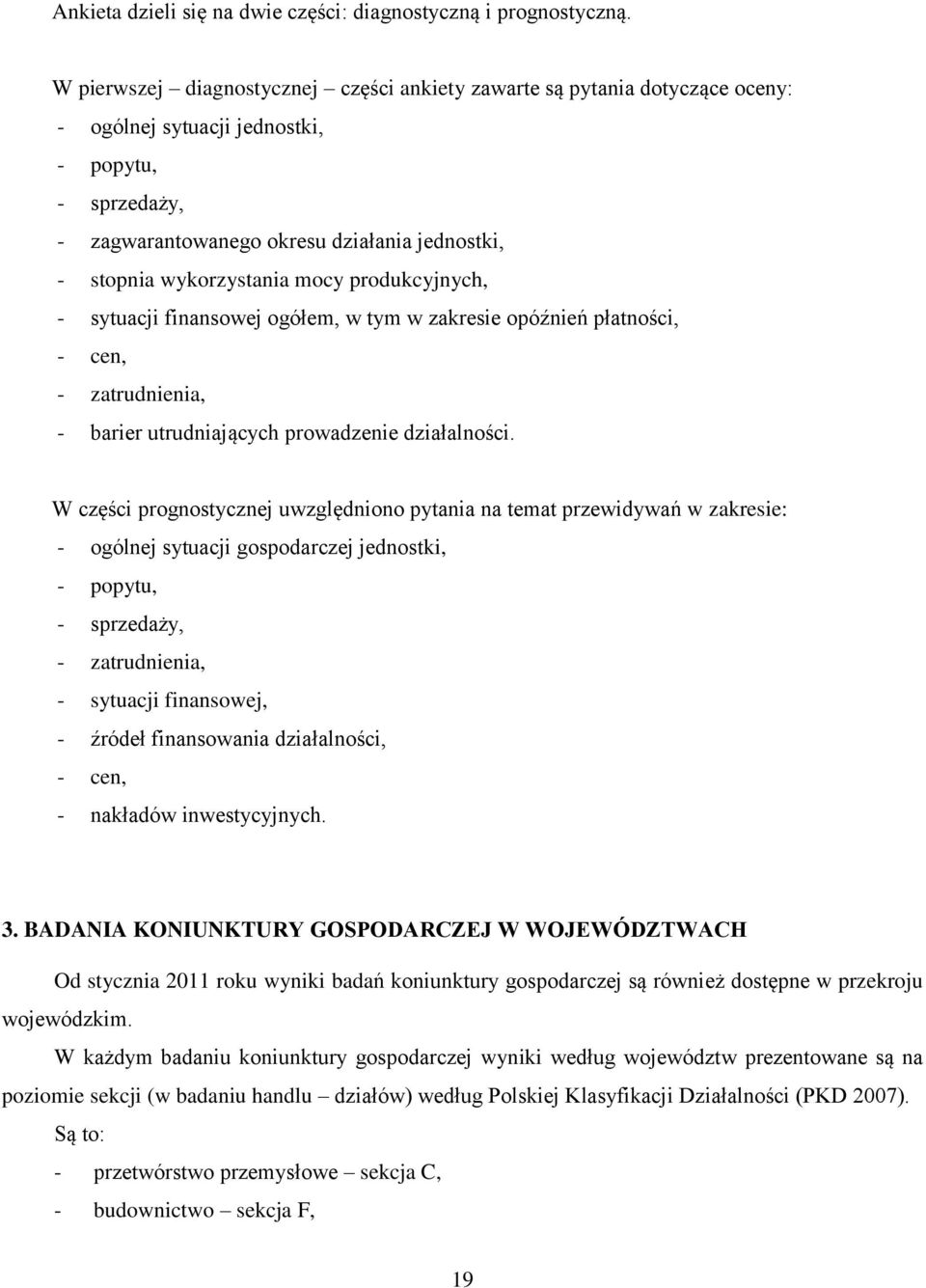 wykorzystania mocy produkcyjnych, - sytuacji finansowej ogółem, w tym w zakresie opóźnień płatności, - cen, - zatrudnienia, - barier utrudniających prowadzenie działalności.