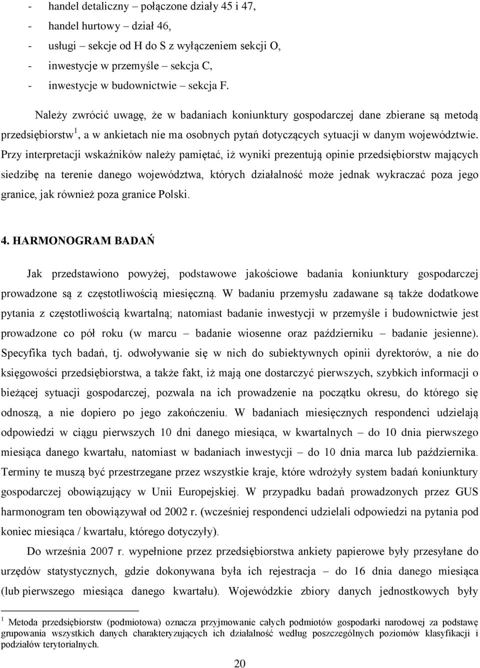 Przy interpretacji wskaźników należy pamiętać, iż wyniki prezentują opinie przedsiębiorstw mających siedzibę na terenie danego województwa, których działalność może jednak wykraczać poza jego