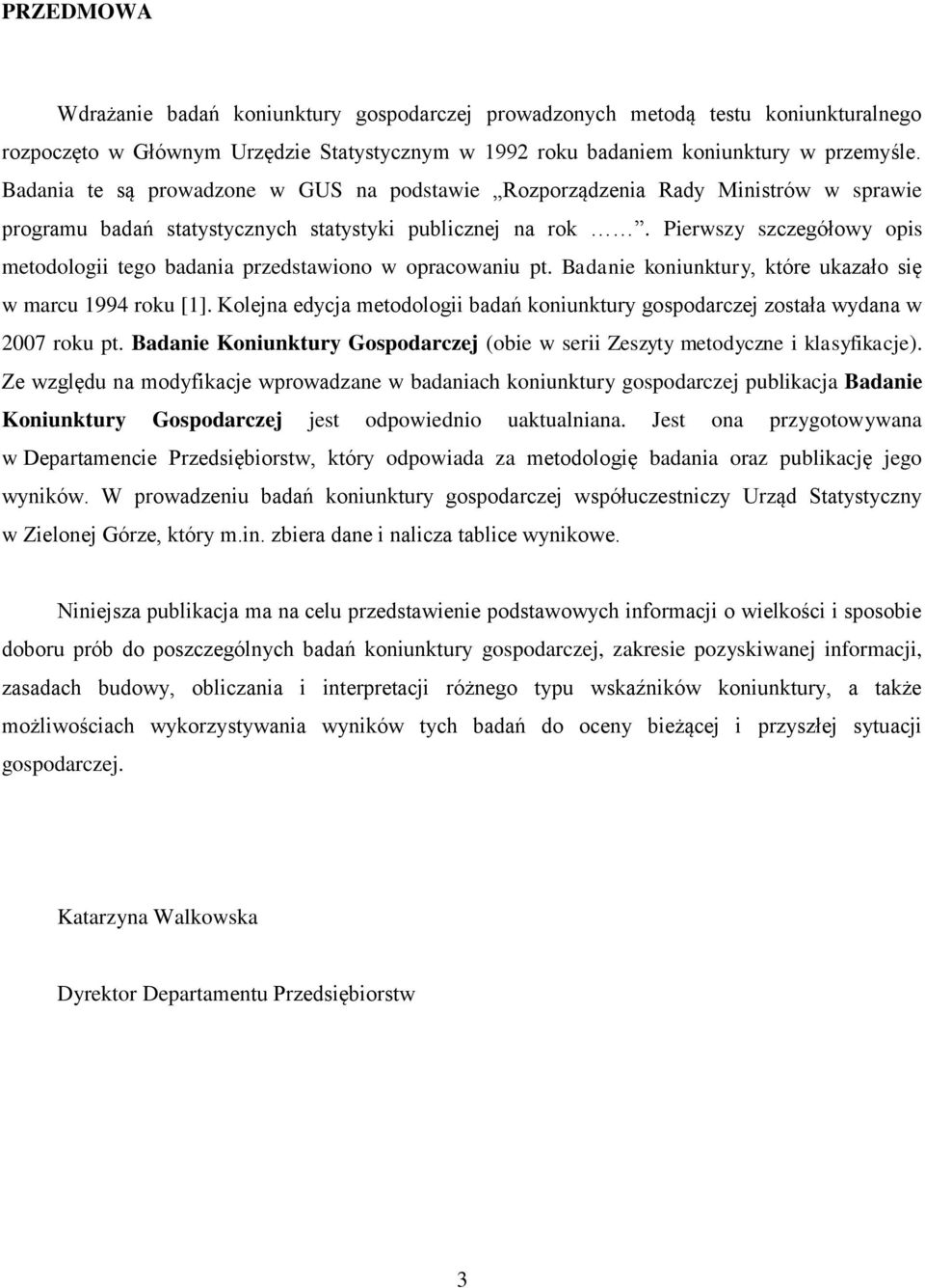 Pierwszy szczegółowy opis metodologii tego badania przedstawiono w opracowaniu pt. Badanie koniunktury, które ukazało się w marcu 1994 roku [1].