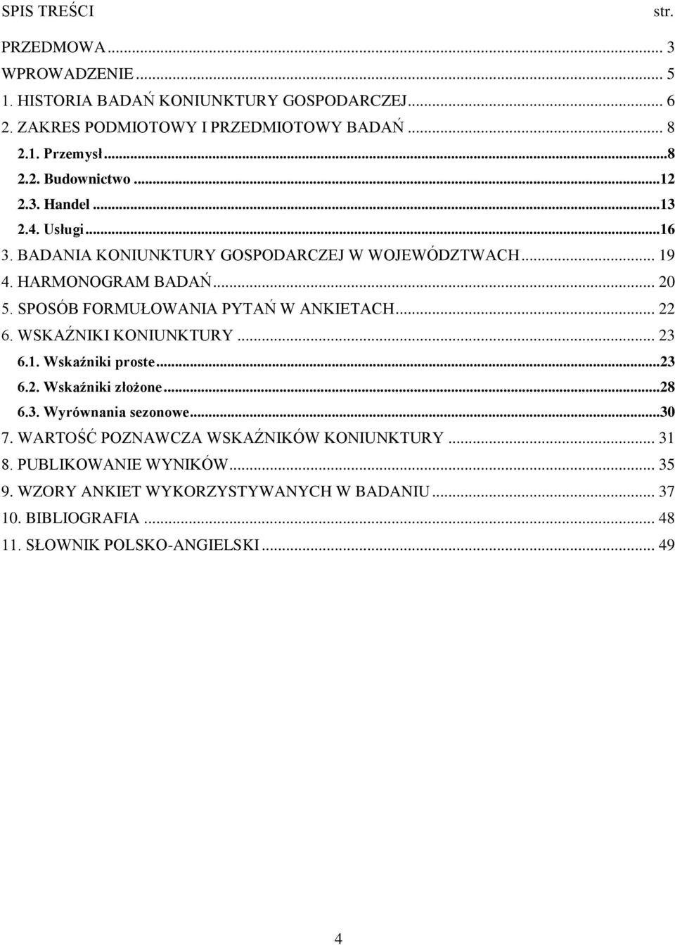 SPOSÓB FORMUŁOWANA PYTAŃ W ANKETACH... 22 6. WSKAŹNK KONUNKTURY... 23 6.1. Wskaźniki proste...23 6.2. Wskaźniki złożone...28 6.3. Wyrównania sezonowe...30 7.