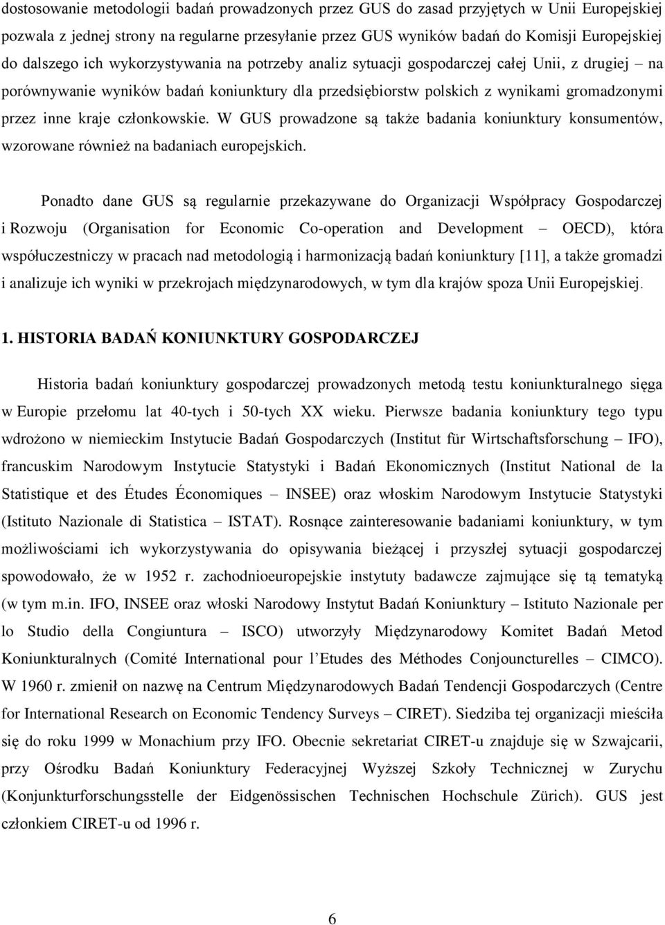 kraje członkowskie. W GUS prowadzone są także badania koniunktury konsumentów, wzorowane również na badaniach europejskich.