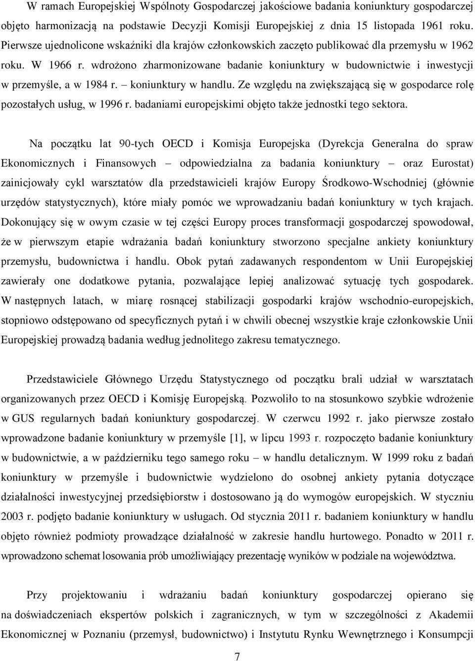 wdrożono zharmonizowane badanie koniunktury w budownictwie i inwestycji w przemyśle, a w 1984 r. koniunktury w handlu. Ze względu na zwiększającą się w gospodarce rolę pozostałych usług, w 1996 r.