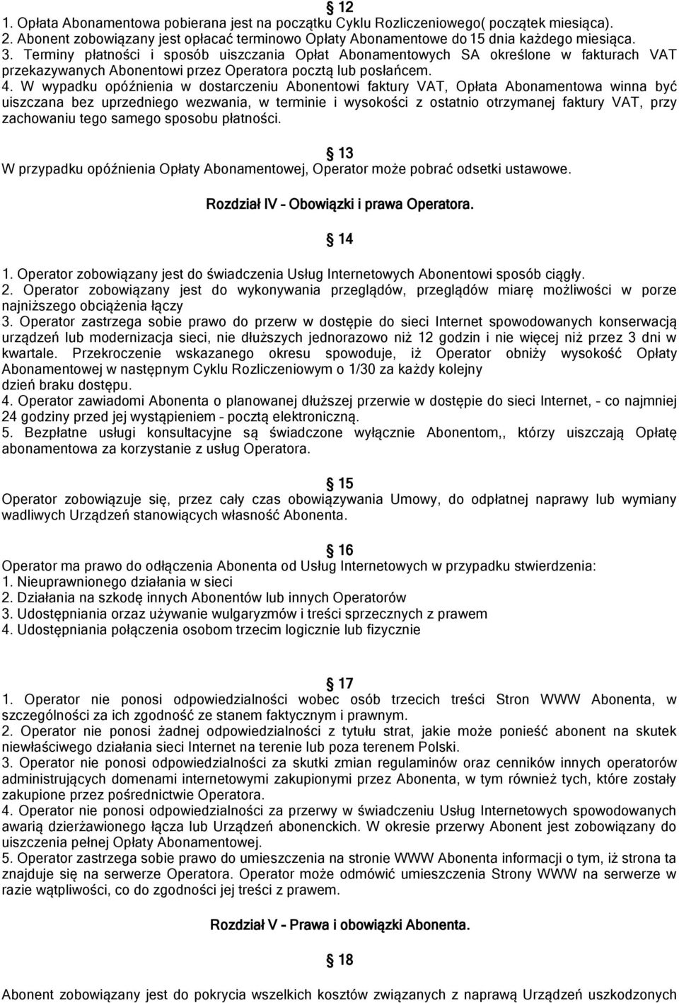 W wypadku opóźnienia w dostarczeniu Abonentowi faktury VAT, Opłata Abonamentowa winna być uiszczana bez uprzedniego wezwania, w terminie i wysokości z ostatnio otrzymanej faktury VAT, przy zachowaniu