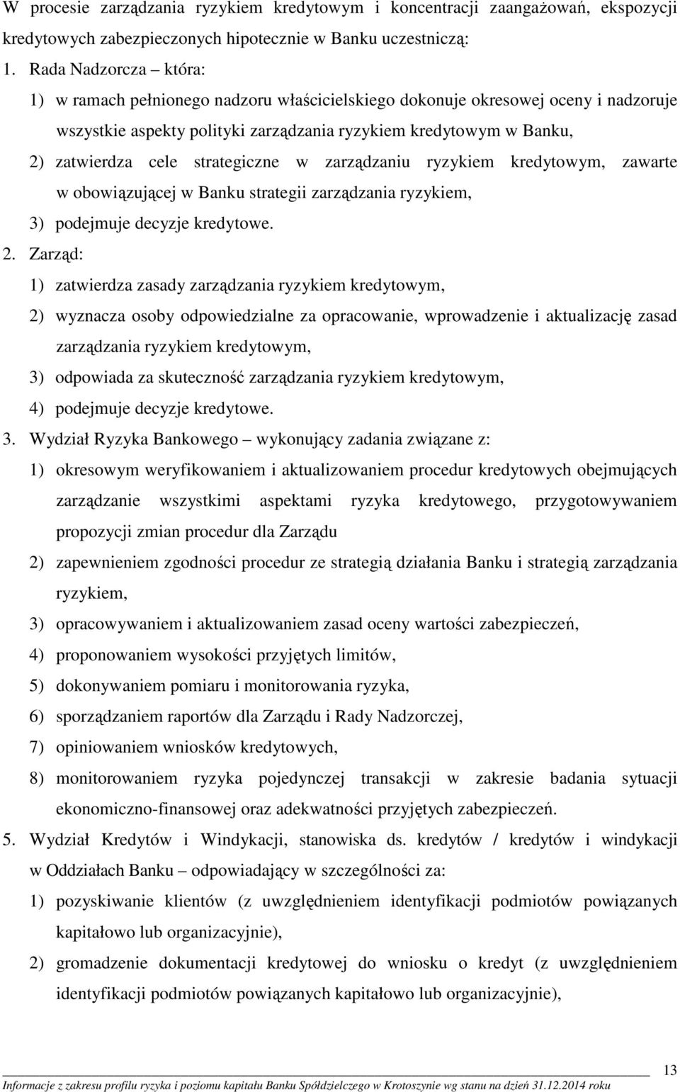 strategiczne w zarządzaniu ryzykiem kredytowym, zawarte w obowiązującej w Banku strategii zarządzania ryzykiem, 3) podejmuje decyzje kredytowe. 2.