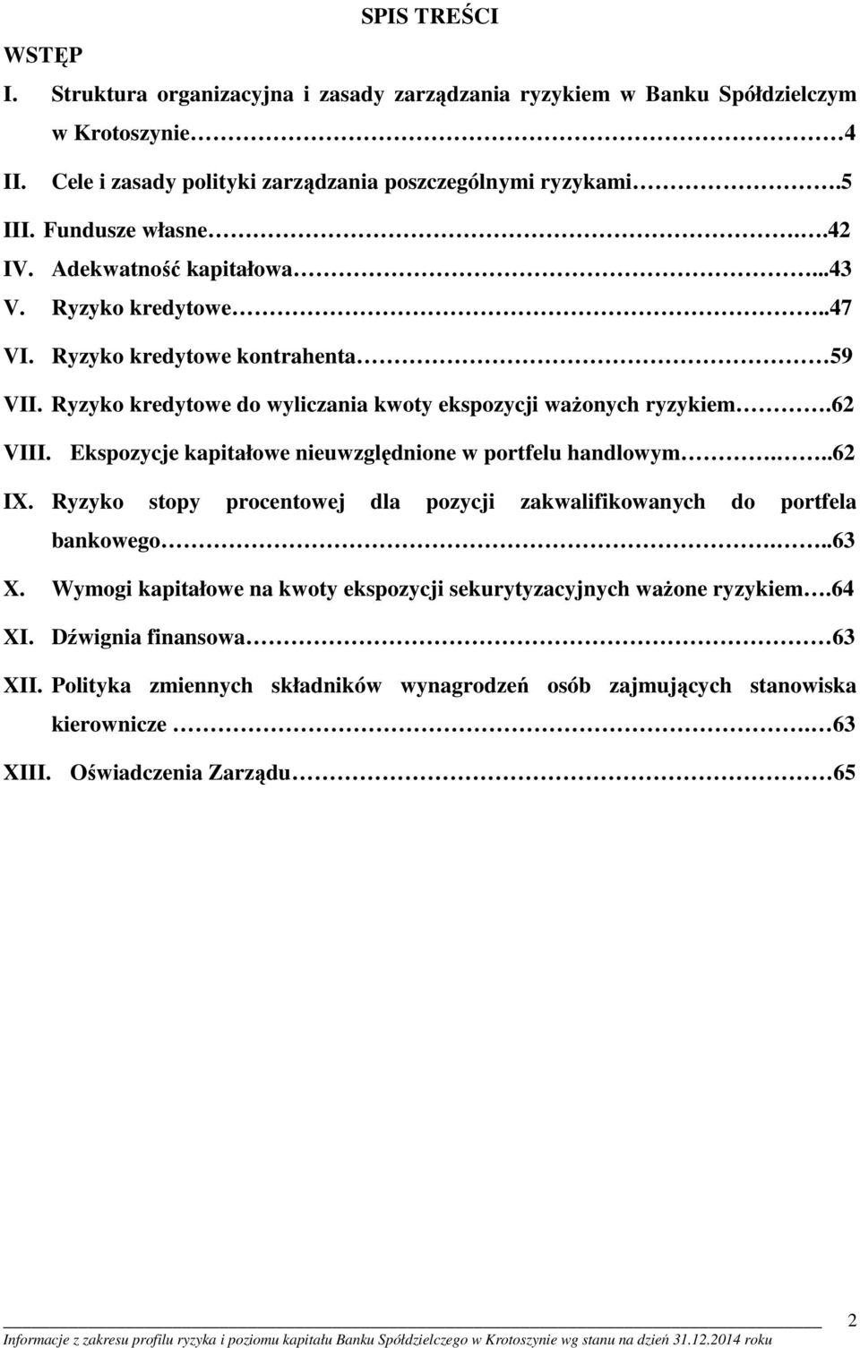 62 VIII. Ekspozycje kapitałowe nieuwzględnione w portfelu handlowym...62 IX. Ryzyko stopy procentowej dla pozycji zakwalifikowanych do portfela bankowego...63 X.