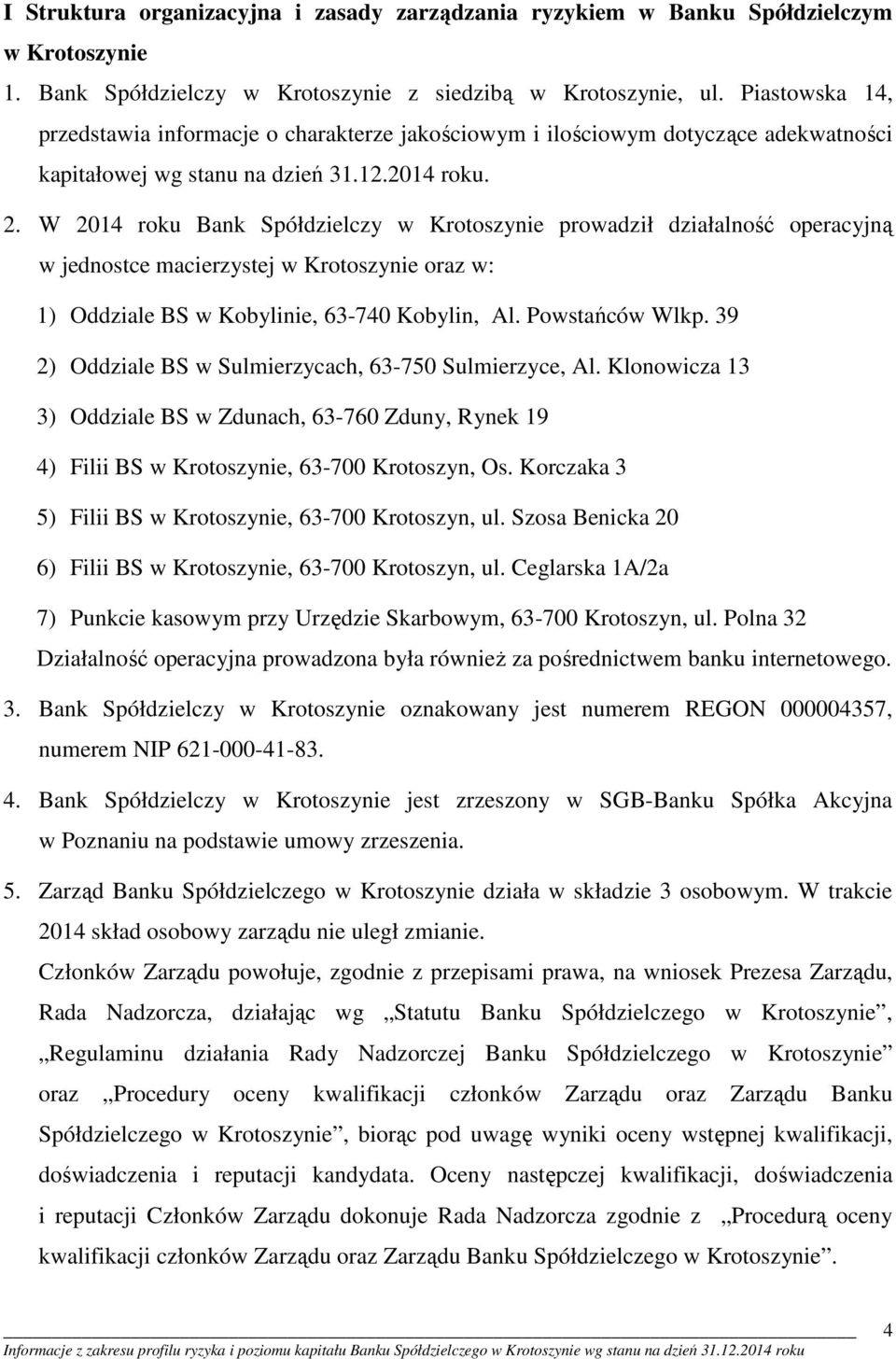 W 2014 roku Bank Spółdzielczy w Krotoszynie prowadził działalność operacyjną w jednostce macierzystej w Krotoszynie oraz w: 1) Oddziale BS w Kobylinie, 63-740 Kobylin, Al. Powstańców Wlkp.