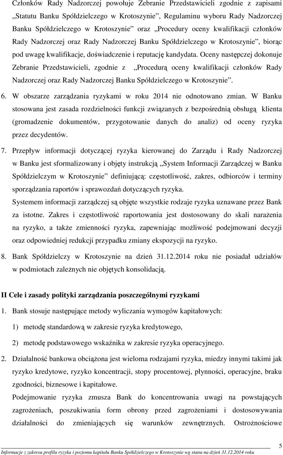 Oceny następczej dokonuje Zebranie Przedstawicieli, zgodnie z Procedurą oceny kwalifikacji członków Rady Nadzorczej oraz Rady Nadzorczej Banku Spółdzielczego w Krotoszynie. 6.