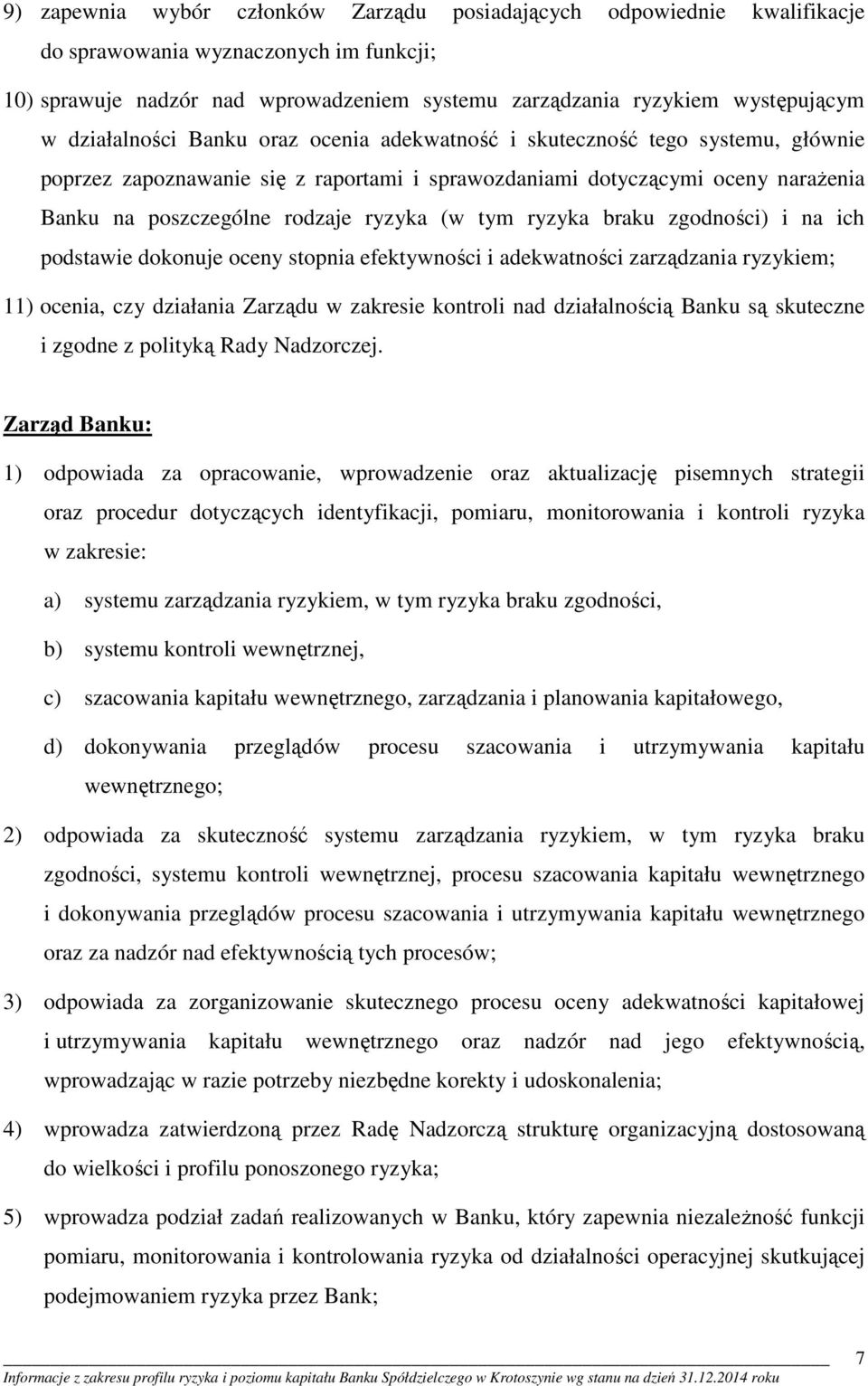 (w tym ryzyka braku zgodności) i na ich podstawie dokonuje oceny stopnia efektywności i adekwatności zarządzania ryzykiem; 11) ocenia, czy działania Zarządu w zakresie kontroli nad działalnością